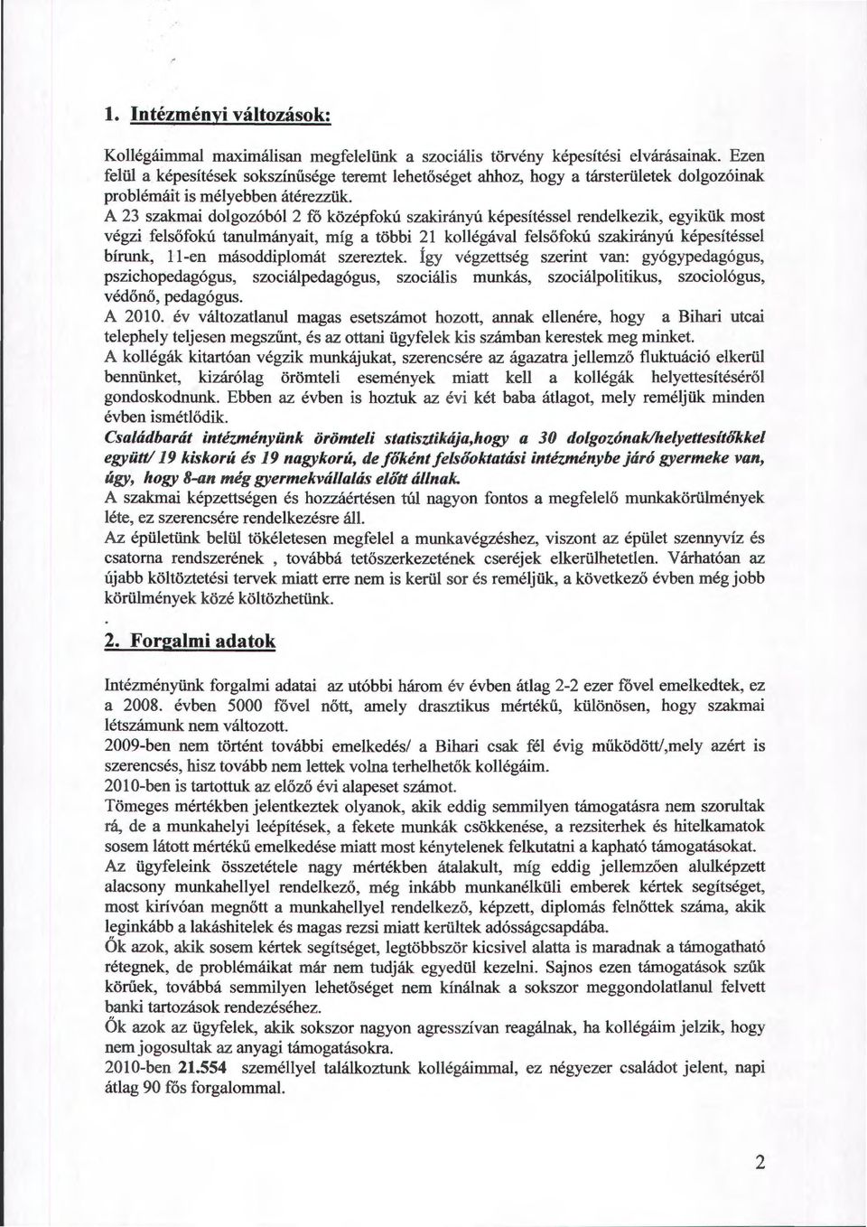 A 23 szakmai dolgozóból 2 fő középfokú szakirányú képesítéssel rendelkezik, egyikük most végzi felsőfokú tanulmányait, míg a többi 21 kollégával felsőfokú szakirányú képesítéssel bírunk, ll-en