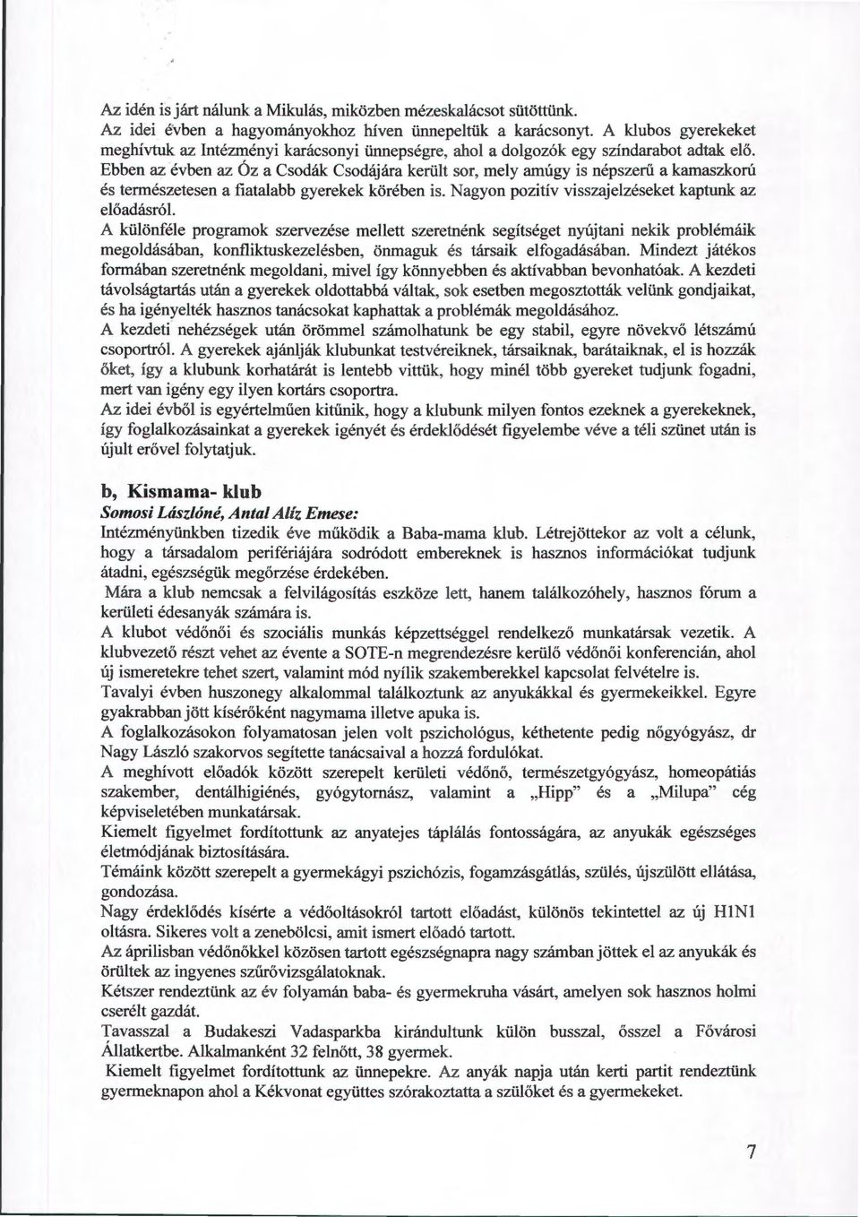 Ebben az évben az Óz a Csodák Csodájára került sor, mely amúgy is népszerű a kamaszkorú és természetesen a fiatalabb gyerekek körében is. Nagyon pozitív visszajelzéseket kaptunk az előadásról.