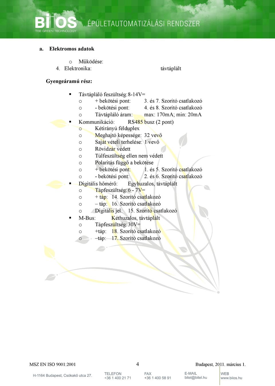 Túlfeszültség ellen nem védett Plaritás függő a bekötése + bekötési pnt: 1. és 5. Szrító csatlakzó - bekötési pnt: 2. és 6.