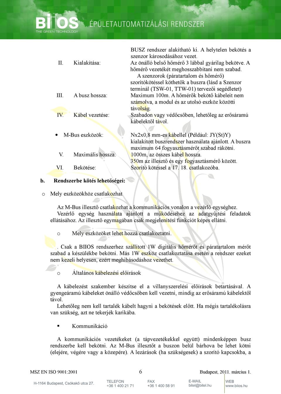 A szenzrk (páratartalm és hőmérő) szrítókötéssel köthetők a buszra (lásd a Szenzr terminál (TSW-01, TTW-01) tervezői segédletet) Maximum 100m.