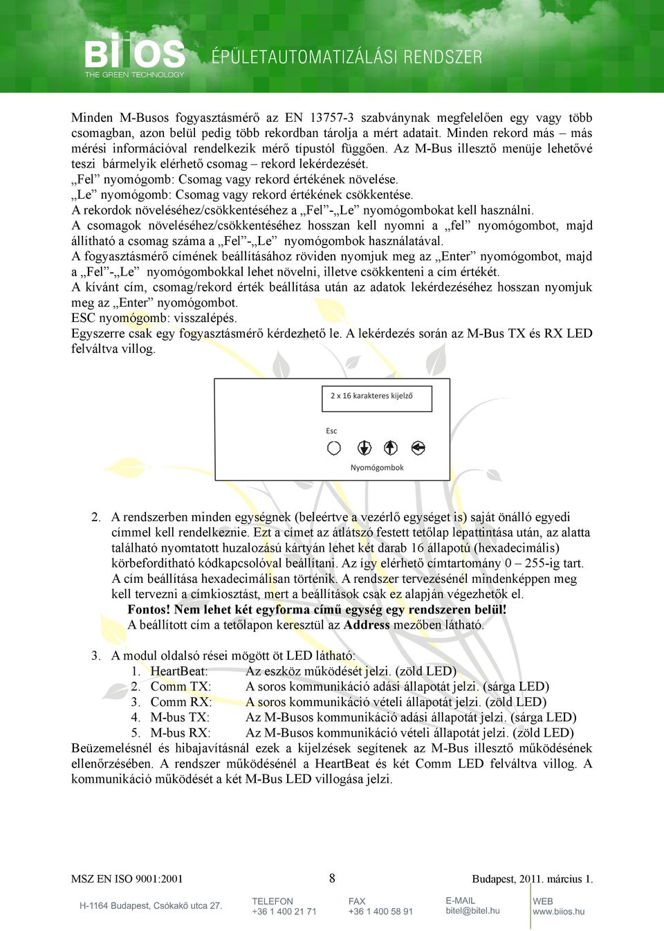 Fel nymógmb: Csmag vagy rekrd értékének növelése. Le nymógmb: Csmag vagy rekrd értékének csökkentése. A rekrdk növeléséhez/csökkentéséhez a Fel - Le nymógmbkat kell használni.