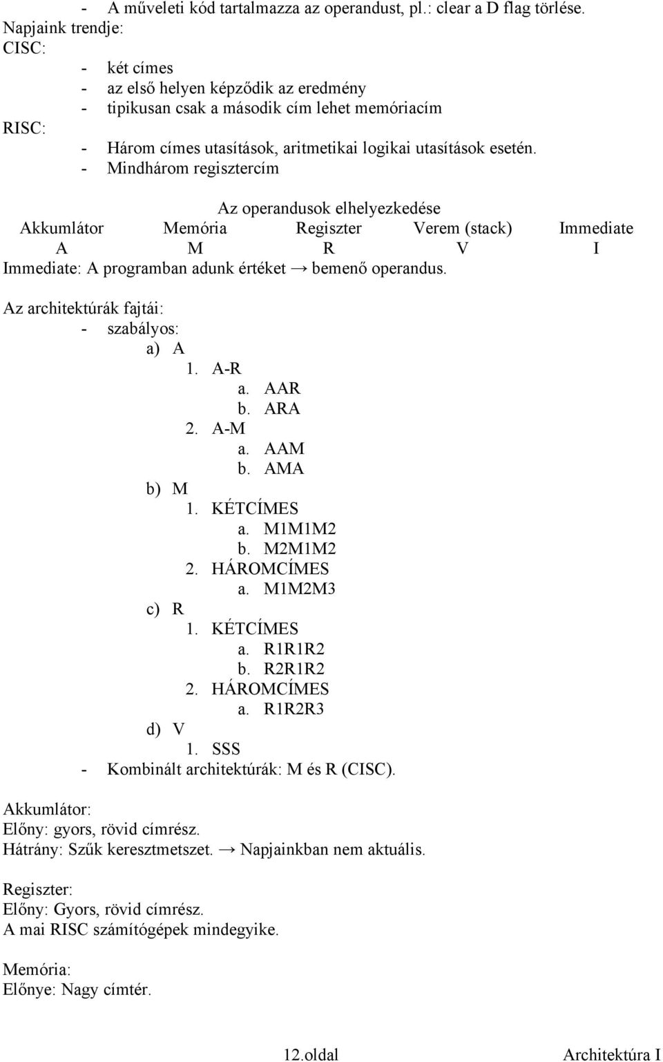 Mindhárom regisztercím Az operandusok elhelyezkedése Akkumlátor Memória Regiszter Verem (stack) A M R V Immediate: A programban adunk értéket bemenő operandus.