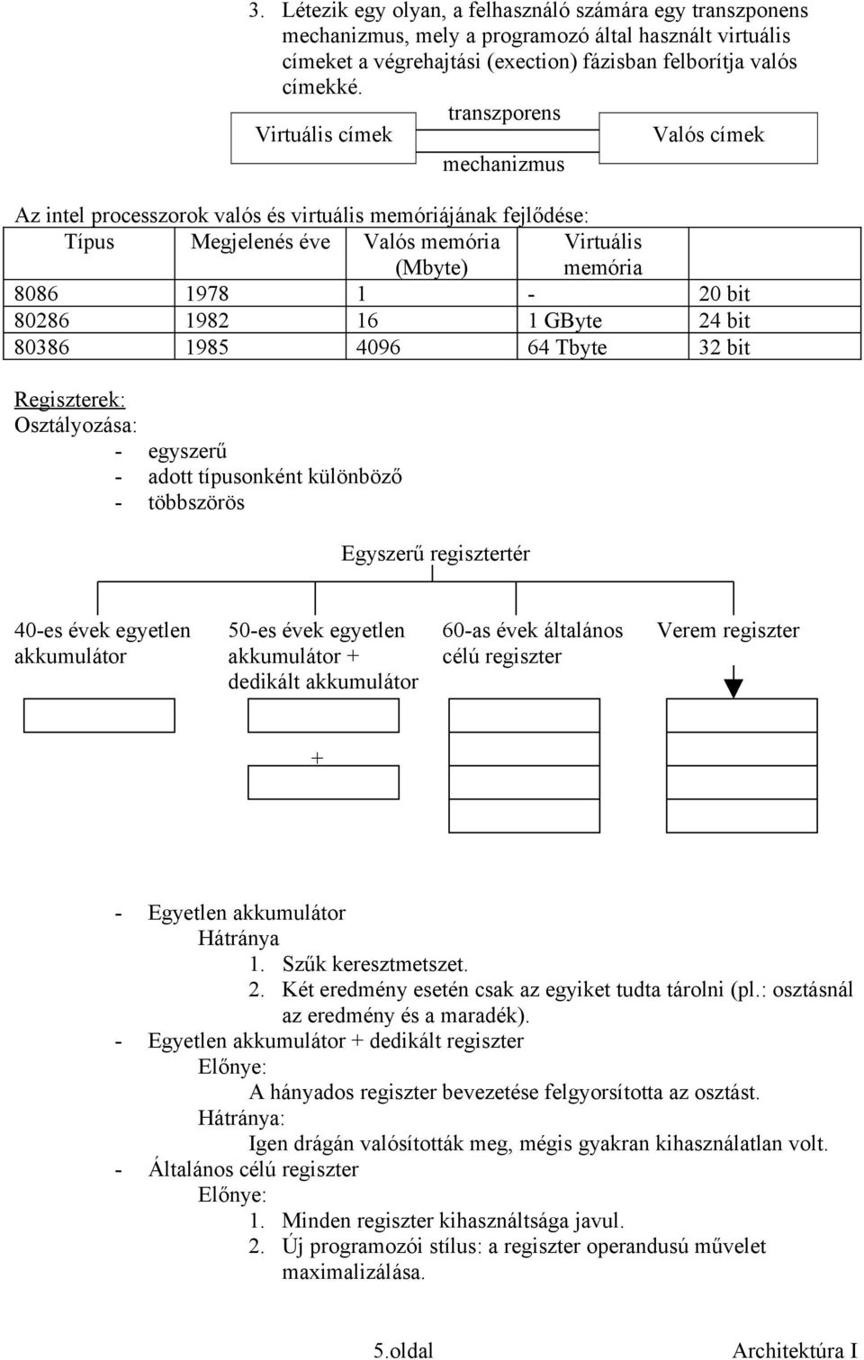 GByte 8386 985 496 64 Tbyte 2 bit 24 bit 32 bit Regiszterek: Osztályozása: egyszerű adott típusonként különböző többszörös Egyszerű regisztertér 4es évek egyetlen akkumulátor 5es évek egyetlen