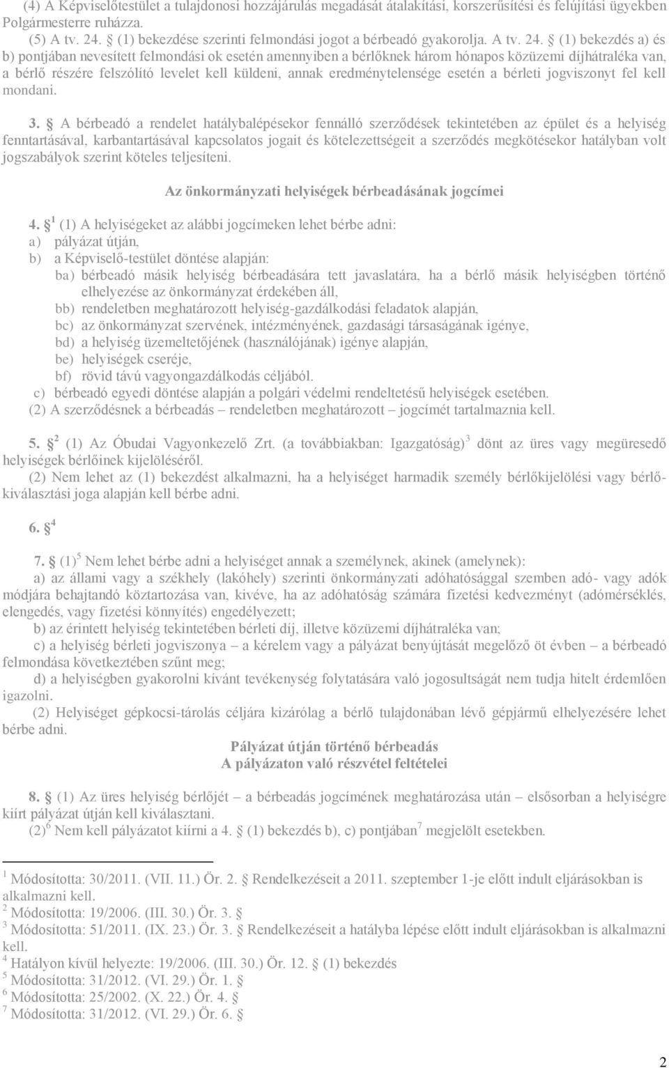 (1) bekezdés a) és b) pontjában nevesített felmondási ok esetén amennyiben a bérlőknek három hónapos közüzemi díjhátraléka van, a bérlő részére felszólító levelet kell küldeni, annak