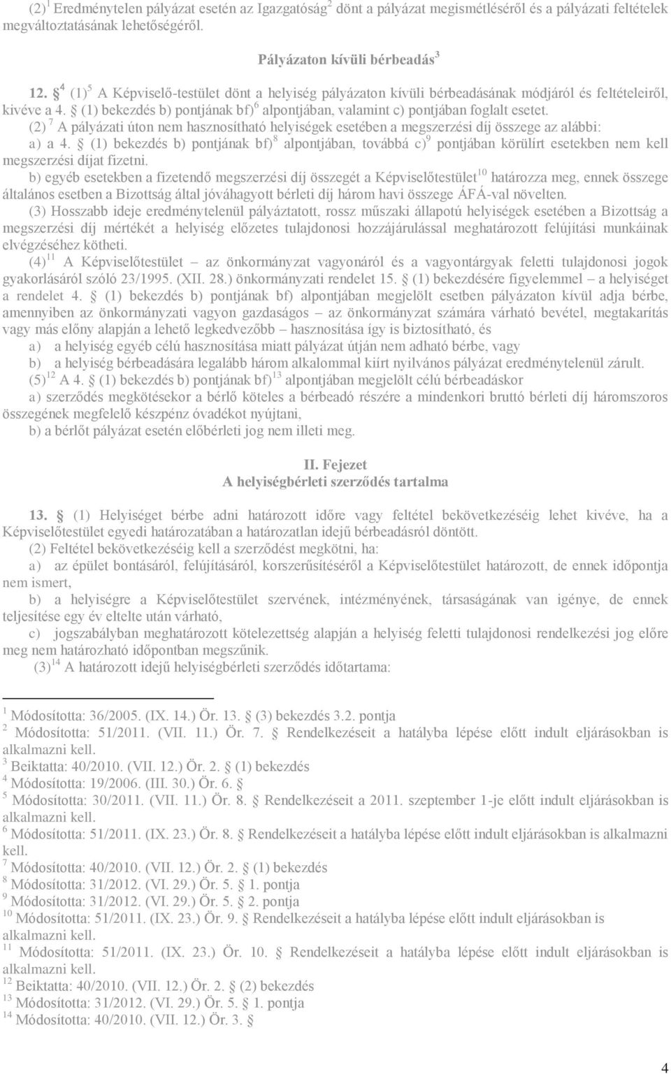 (2) 7 A pályázati úton nem hasznosítható helyiségek esetében a megszerzési díj összege az alábbi: a) a 4.