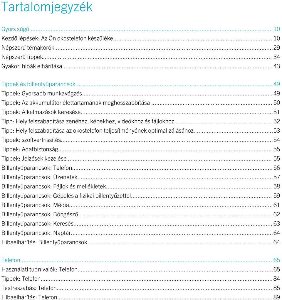 ..51 Tipp: Hely felszabadítása zenéhez, képekhez, videókhoz és fájlokhoz... 52 Tipp: Hely felszabadítása az okostelefon teljesítményének optimalizálásához...53 Tippek: szoftverfrissítés.