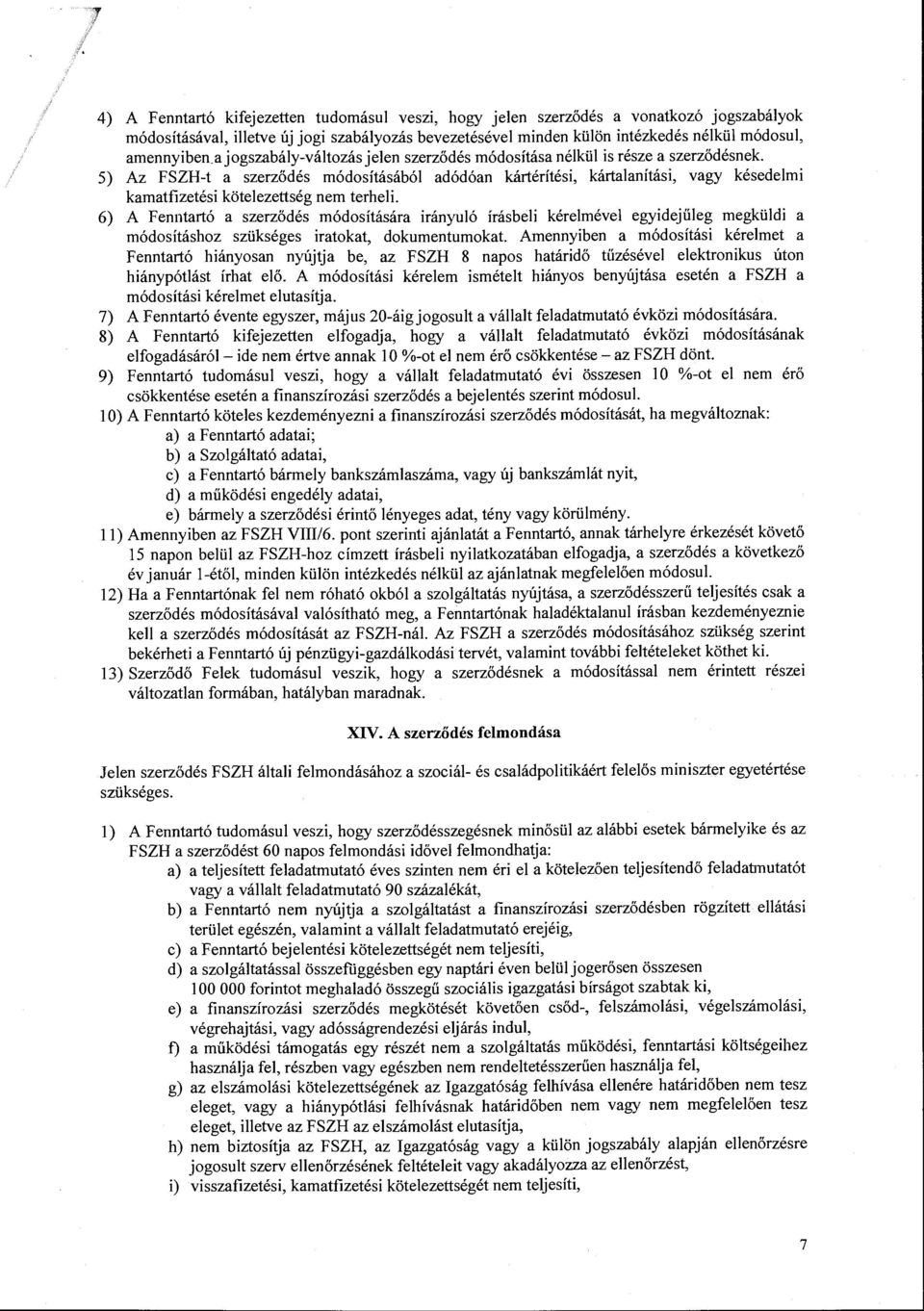 5) Az FSZH-t a szerződés módosításából adódóan kártérítési, kártalanítási, vagy késedelmi kamatfizetési kötelezettség nem terheli.