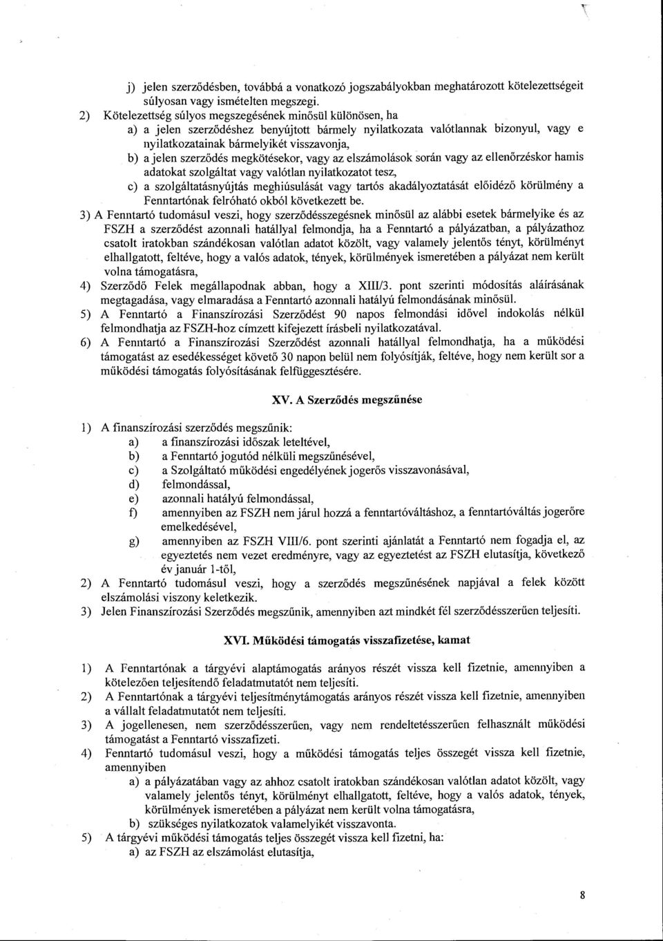 szerződés megkötésekor, vagy az elszámolások során vagy az ellenőrzéskor hamis adatokat szalgáltat vagy valótlan nyilatkozatot tesz, c) a szolgáltatásnyújtás meghiúsulását vagy tartós