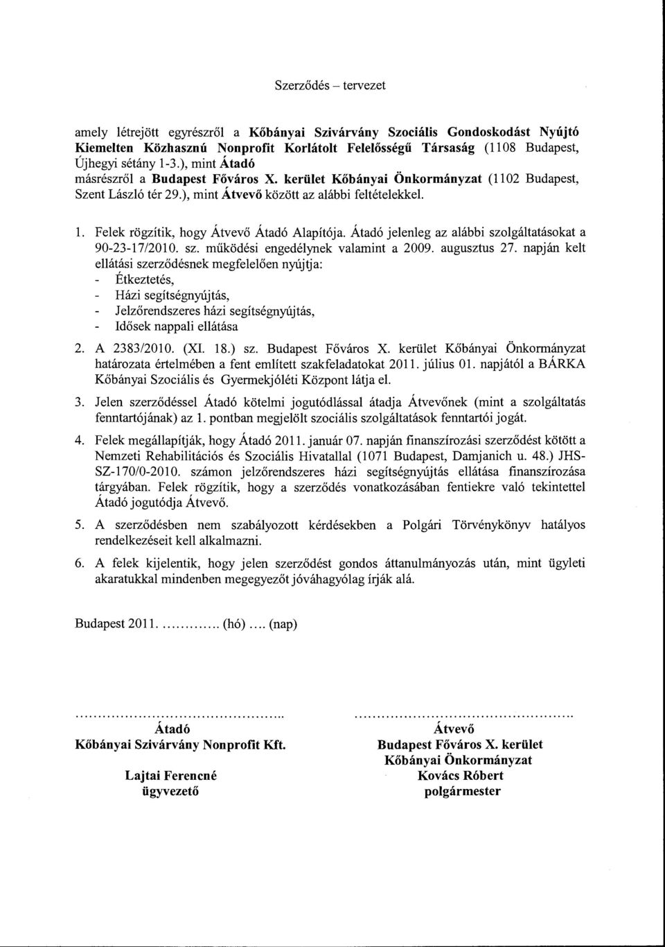 Felek rögzítik, hogy Átvevő Átadó Alapítója. Átadó jelenleg az alábbi szolgáltatásokat a 90-23-17/2010. sz. működési engedélynek valamint a 2009. augusztus 27.