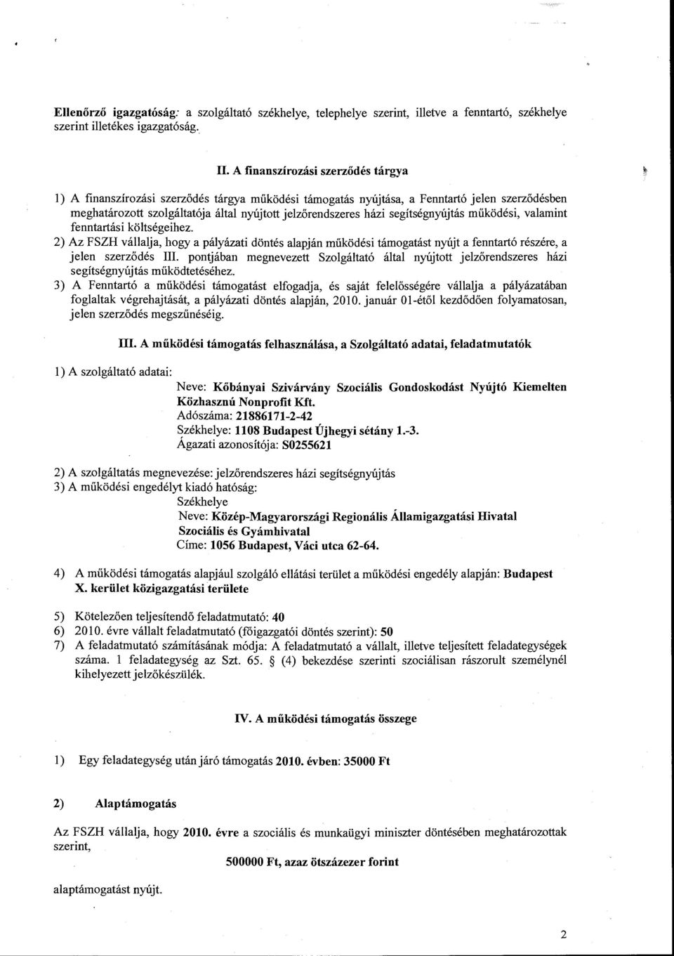 segítségnyújtás működési, valamint fenntartási költségeihez. 2) Az FSZH vállalja, hogy a pályázati döntés alapján működési támogatást nyújt a fenntartó részére, a jelen szerződés III.