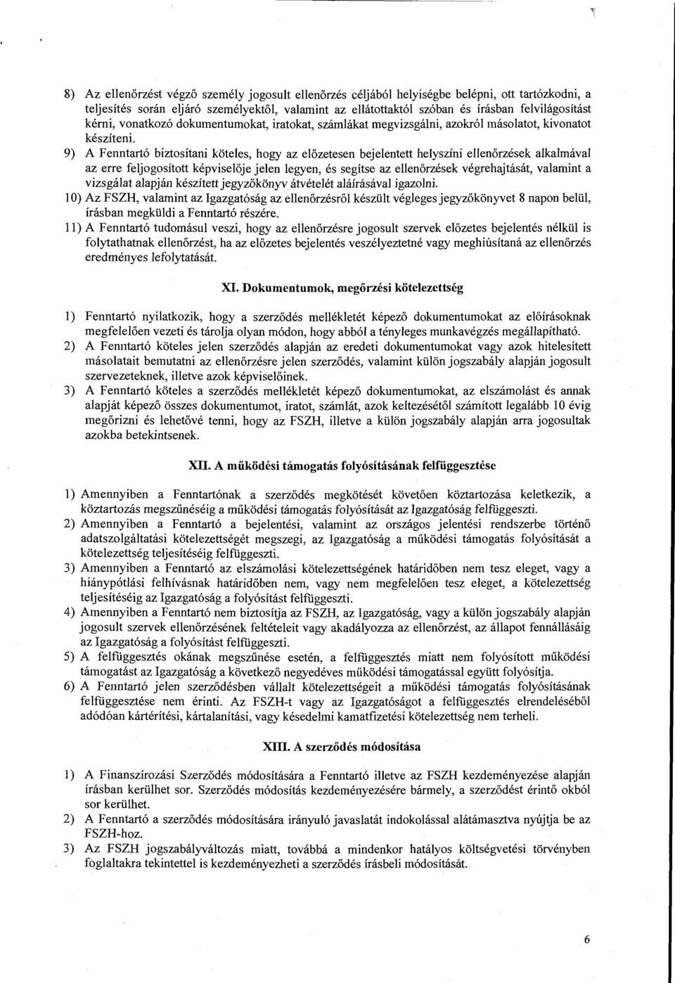 9) A Fenntartó biztosítani köteles, hogy az előzetesen bejelentett helyszíni ellenőrzések alkalmával az erre feljogosított képviselője jelen legyen, és segítse az ellenőrzések végrehajtását, valamint