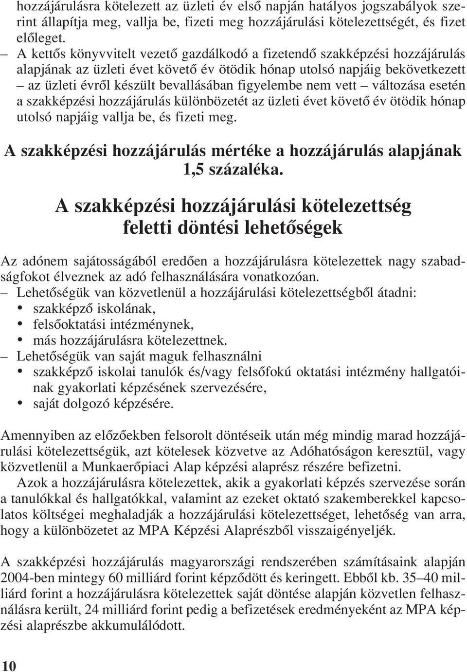 figyelembe nem vett változása esetén a szakképzési hozzájárulás különbözetét az üzleti évet követô év ötödik hónap utolsó napjáig vallja be, és fizeti meg.