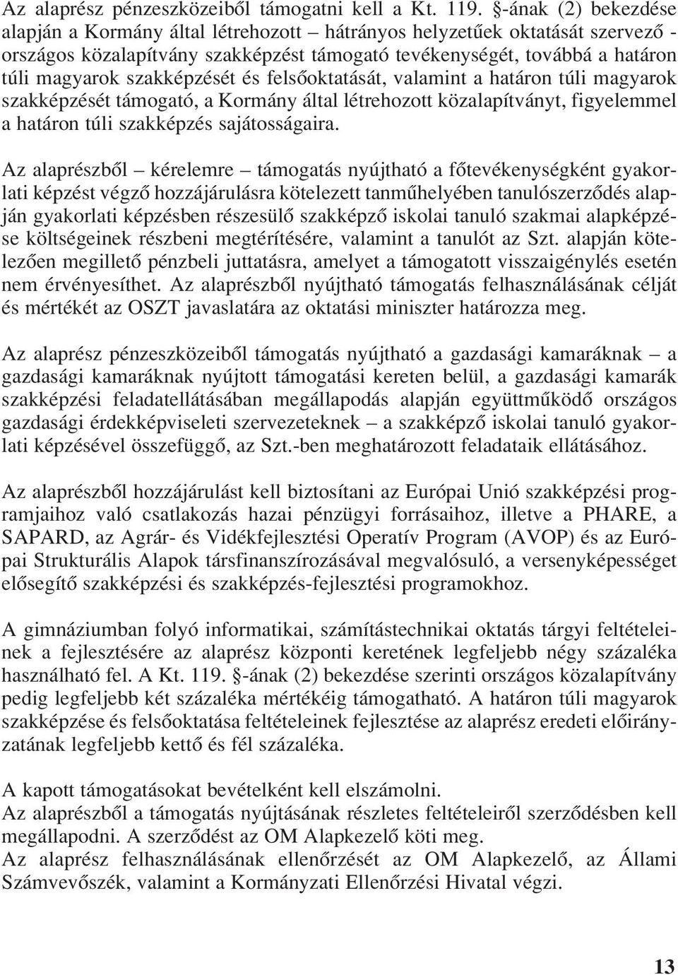 szakképzését és felsôoktatását, valamint a határon túli magyarok szakképzését támogató, a Kormány által létrehozott közalapítványt, figyelemmel a határon túli szakképzés sajátosságaira.