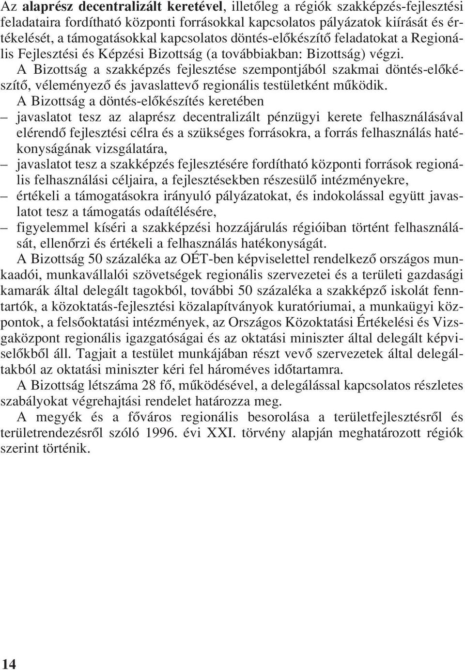 A Bizottság a szakképzés fejlesztése szempontjából szakmai döntés-elôkészítô, véleményezô és javaslattevô regionális testületként mûködik.