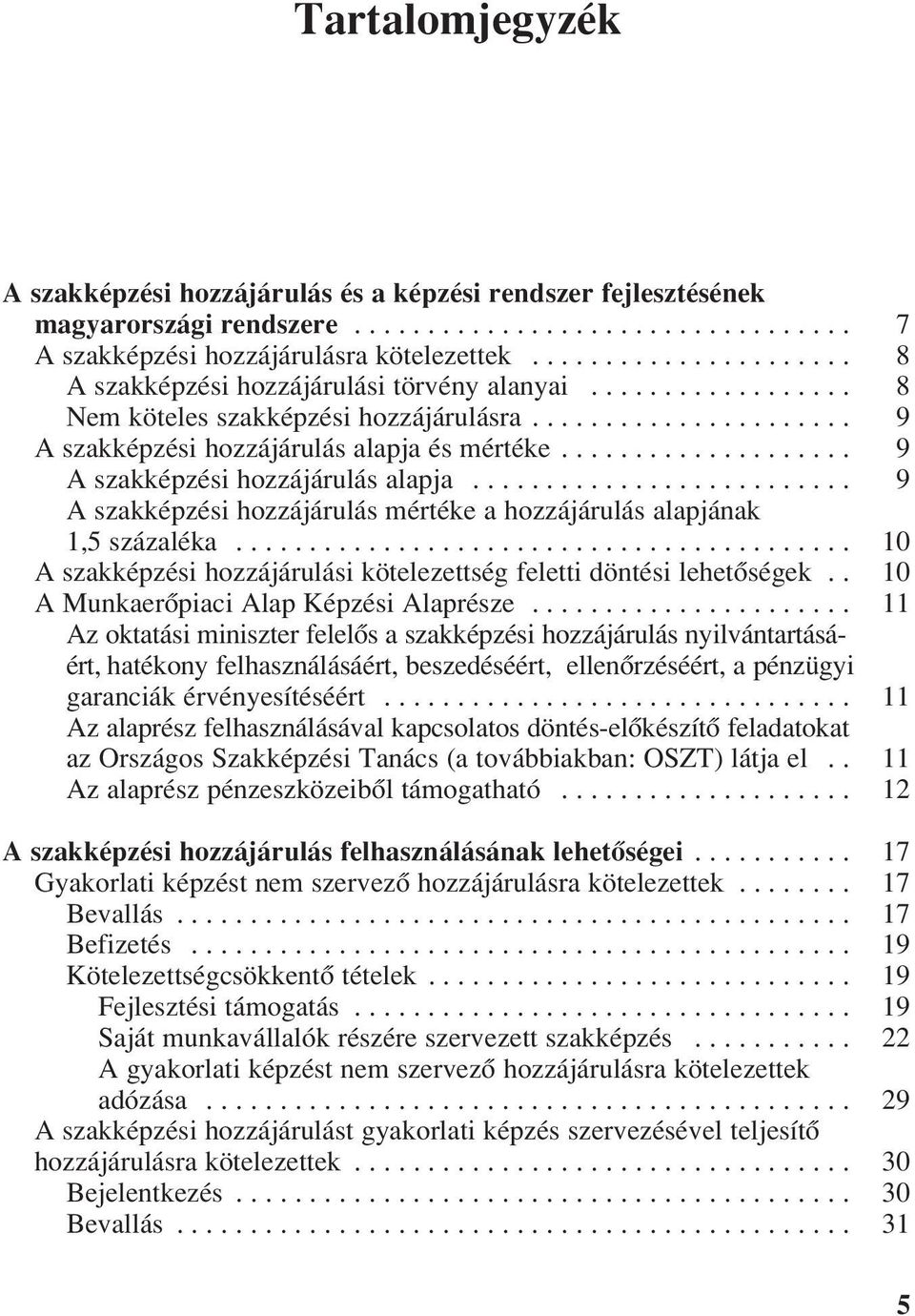 ................... 9 A szakképzési hozzájárulás alapja.......................... 9 A szakképzési hozzájárulás mértéke a hozzájárulás alapjának 1,5 százaléka.