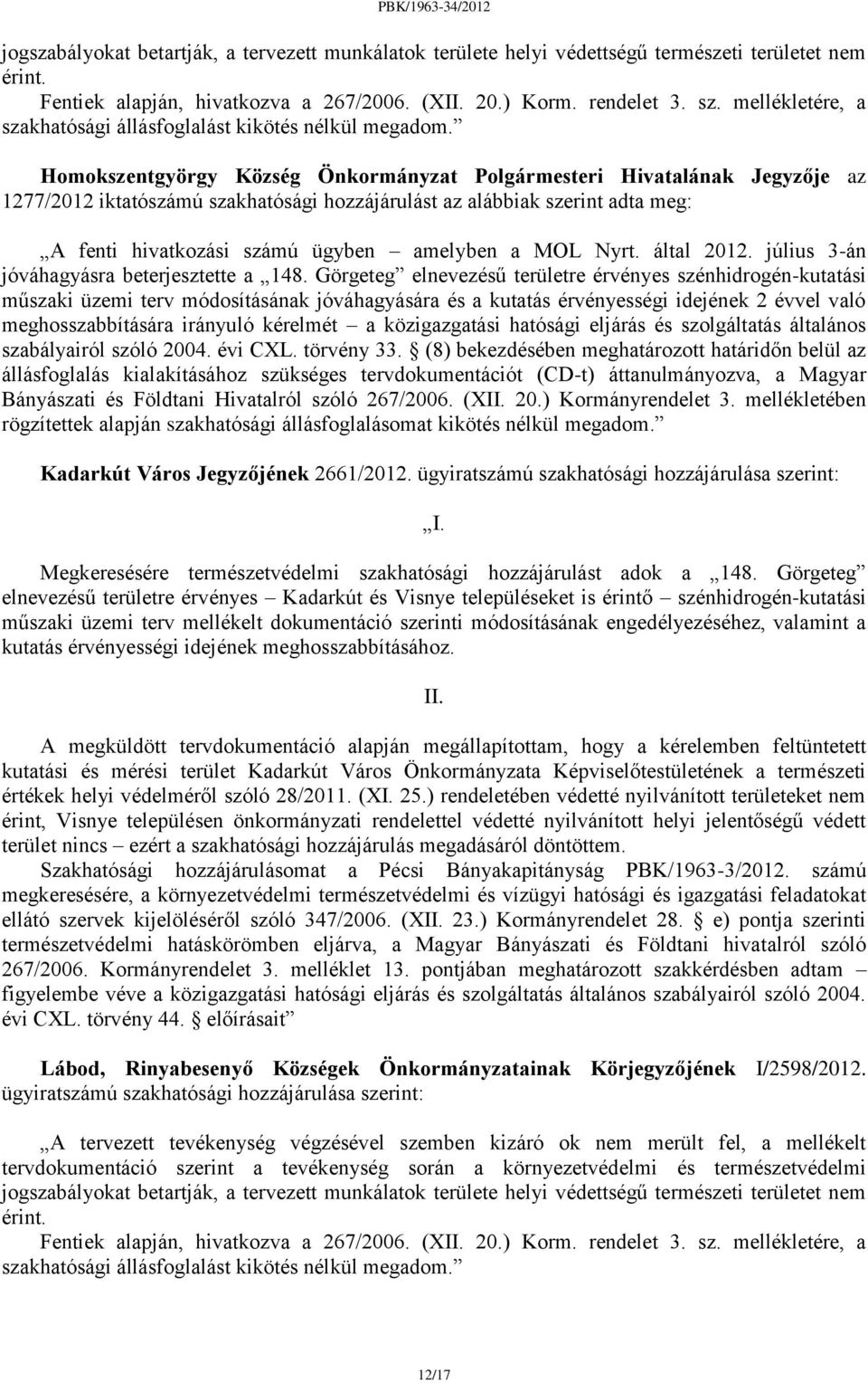 Homokszentgyörgy Község Önkormányzat Polgármesteri Hivatalának Jegyzője az 1277/2012 iktatószámú szakhatósági hozzájárulást az alábbiak szerint adta meg: A fenti hivatkozási számú ügyben amelyben a