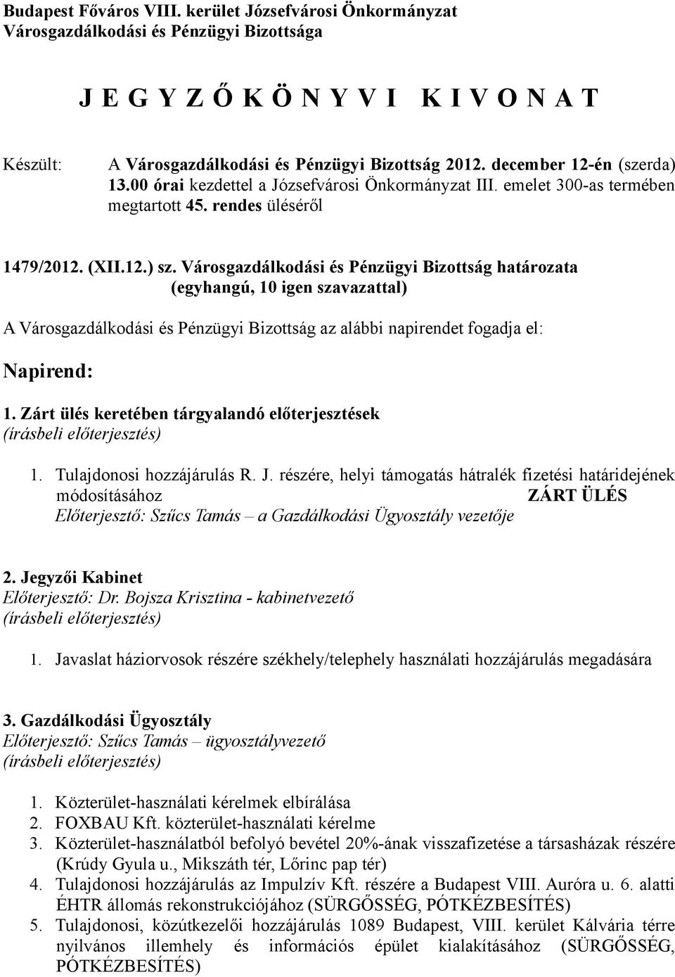 Városgazdálkodási és Pénzügyi Bizottság határozata A Városgazdálkodási és Pénzügyi Bizottság az alábbi napirendet fogadja el: Napirend: 1. Zárt ülés keretében tárgyalandó előterjesztések 1.