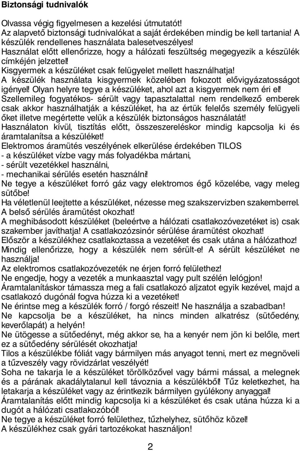 A készülék használata kisgyermek közelében fokozott elővigyázatosságot igényel! Olyan helyre tegye a készüléket, ahol azt a kisgyermek nem éri el!