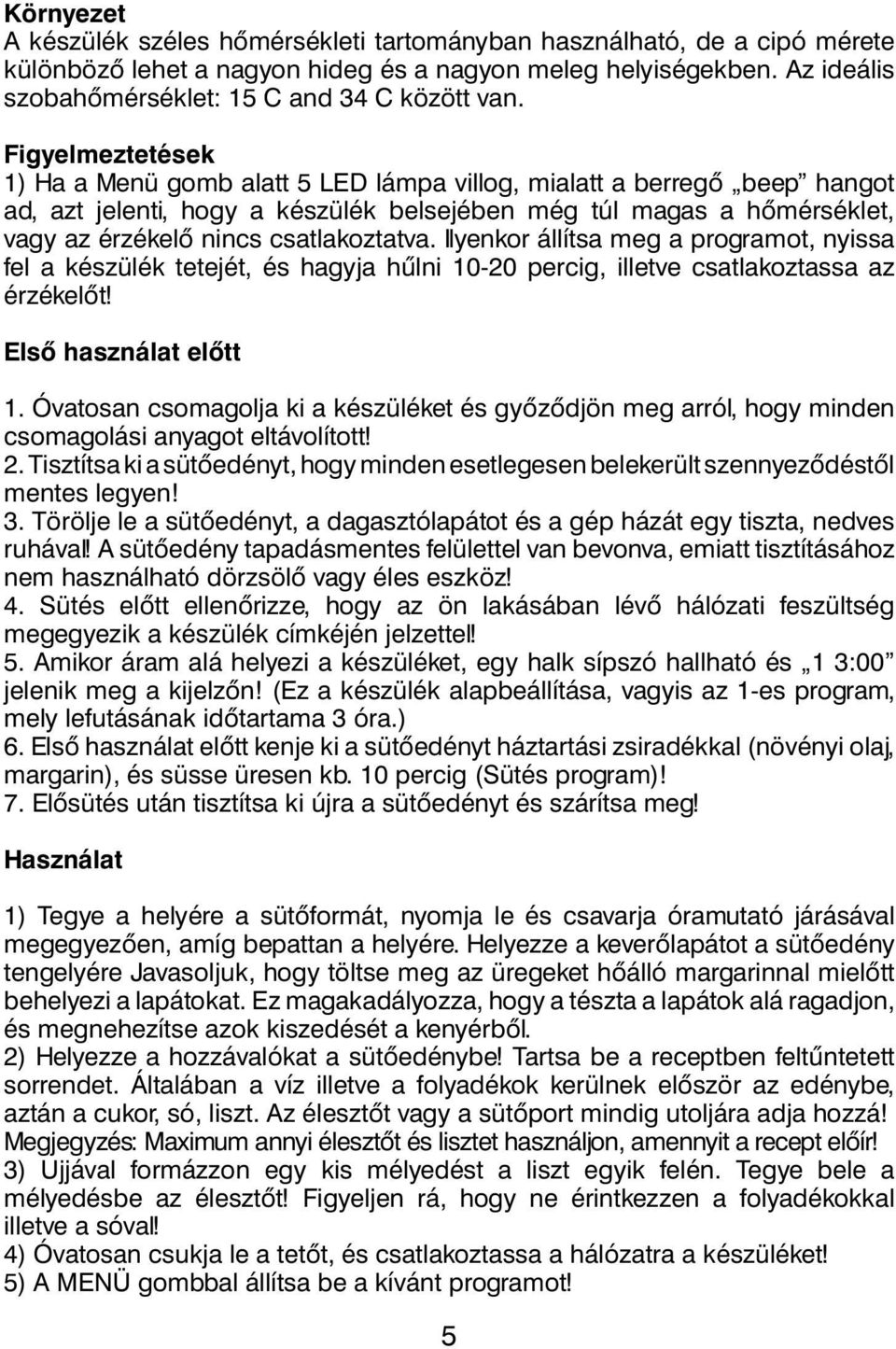 Figyelmeztetések 1) Ha a Menü gomb alatt 5 LED lámpa villog, mialatt a berregő beep hangot ad, azt jelenti, hogy a készülék belsejében még túl magas a hőmérséklet, vagy az érzékelő nincs