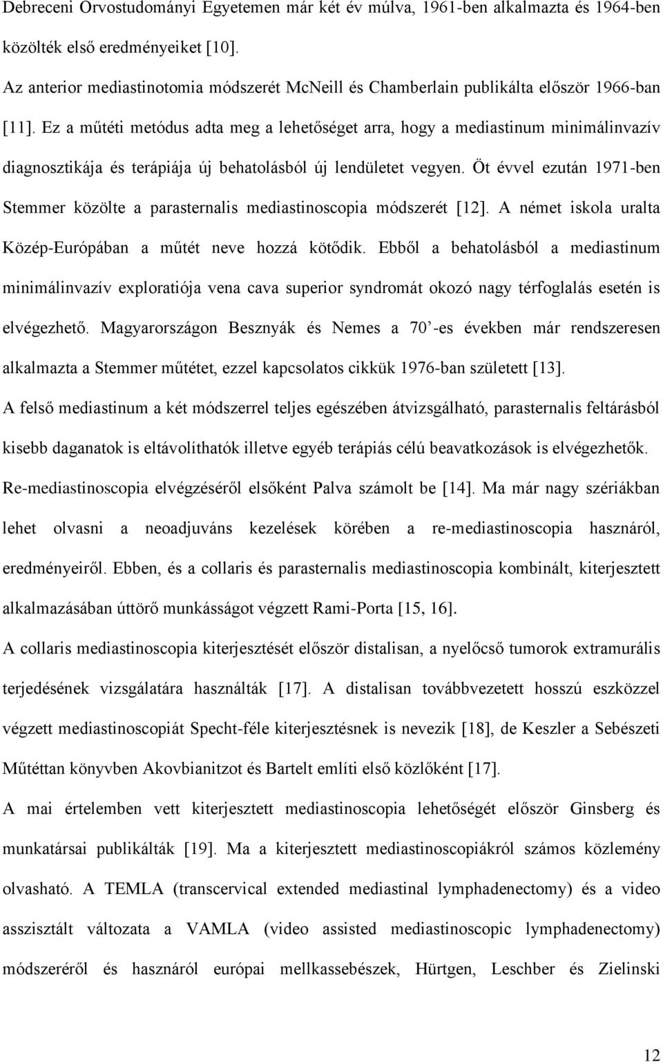 Ez a műtéti metódus adta meg a lehetőséget arra, hogy a mediastinum minimálinvazív diagnosztikája és terápiája új behatolásból új lendületet vegyen.