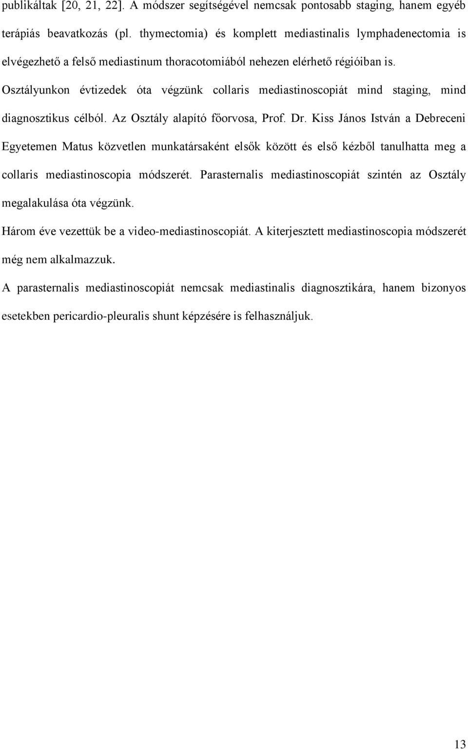 Osztályunkon évtizedek óta végzünk collaris mediastinoscopiát mind staging, mind diagnosztikus célból. Az Osztály alapító főorvosa, Prof. Dr.