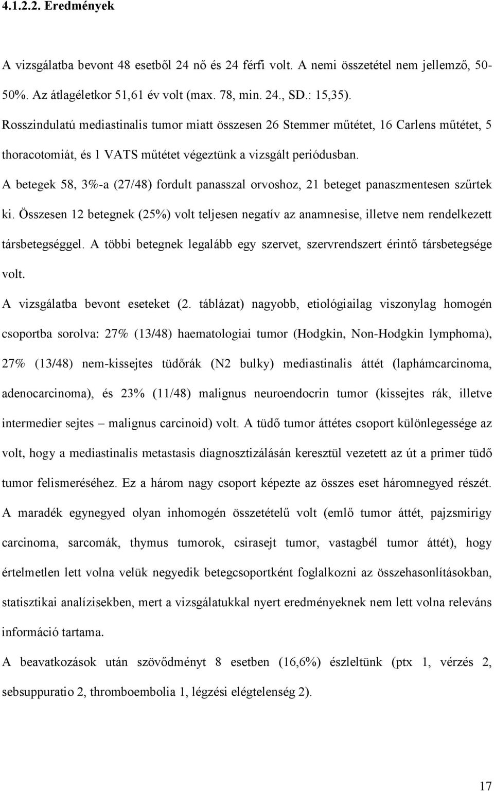 A betegek 58, 3%-a (27/48) fordult panasszal orvoshoz, 21 beteget panaszmentesen szűrtek ki. Összesen 12 betegnek (25%) volt teljesen negatív az anamnesise, illetve nem rendelkezett társbetegséggel.