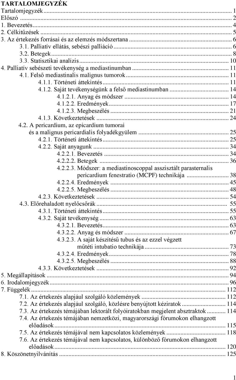 Saját tevékenységünk a felső mediastinumban... 14 4.1.2.1. Anyag és módszer... 14 4.1.2.2. Eredmények... 17 4.1.2.3. Megbeszélés... 21 4.1.3. Következtetések... 24 4.2. A pericardium, az epicardium tumorai és a malignus pericardialis folyadékgyülem.