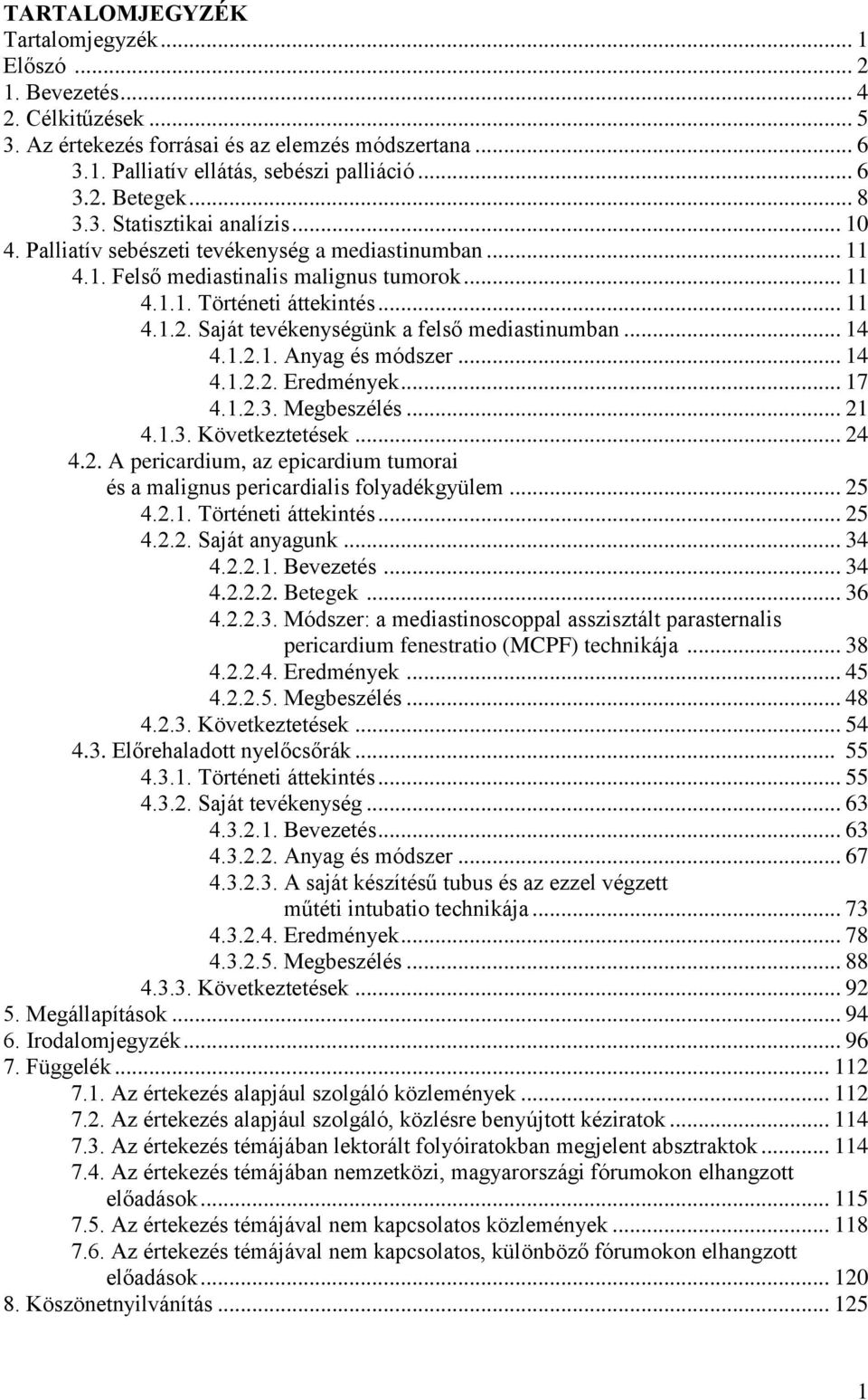 Saját tevékenységünk a felső mediastinumban... 14 4.1.2.1. Anyag és módszer... 14 4.1.2.2. Eredmények... 17 4.1.2.3. Megbeszélés... 21 4.1.3. Következtetések... 24 4.2. A pericardium, az epicardium tumorai és a malignus pericardialis folyadékgyülem.