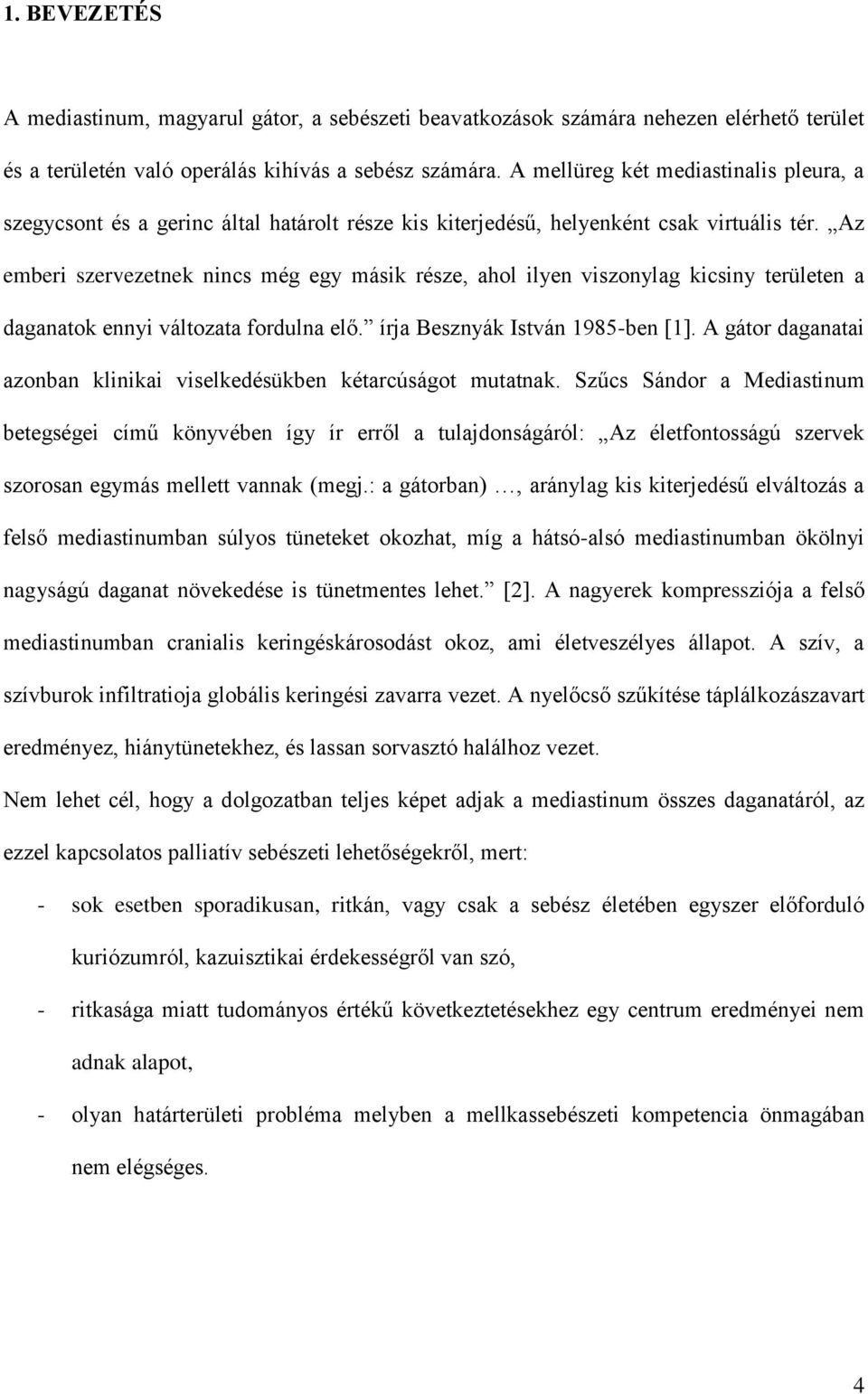 Az emberi szervezetnek nincs még egy másik része, ahol ilyen viszonylag kicsiny területen a daganatok ennyi változata fordulna elő. írja Besznyák István 1985-ben [1].