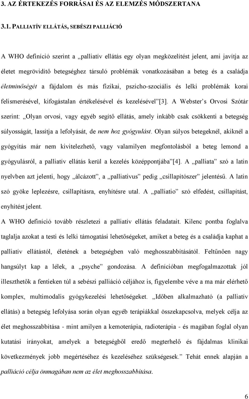 és a családja életminőségét a fájdalom és más fizikai, pszicho-szociális és lelki problémák korai felismerésével, kifogástalan értékelésével és kezelésével [3].