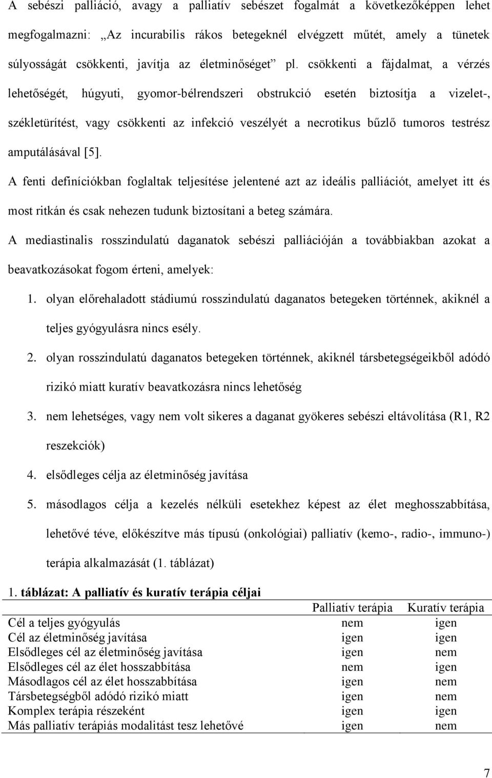 csökkenti a fájdalmat, a vérzés lehetőségét, húgyuti, gyomor-bélrendszeri obstrukció esetén biztosítja a vizelet-, székletürítést, vagy csökkenti az infekció veszélyét a necrotikus bűzlő tumoros