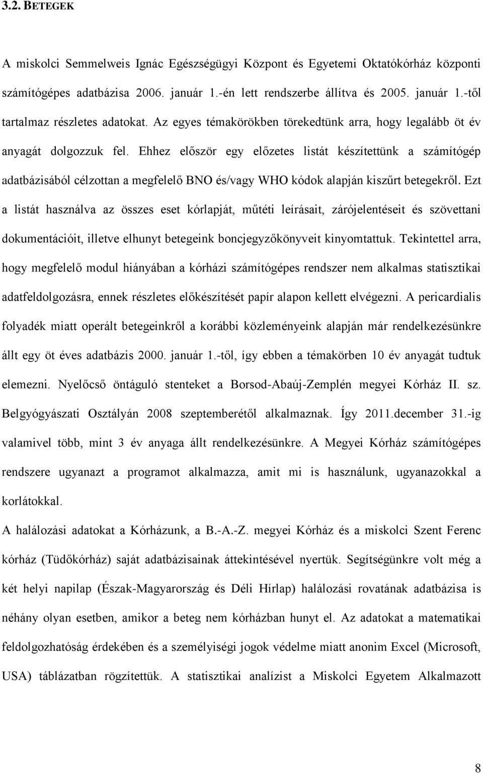 Ehhez először egy előzetes listát készítettünk a számítógép adatbázisából célzottan a megfelelő BNO és/vagy WHO kódok alapján kiszűrt betegekről.
