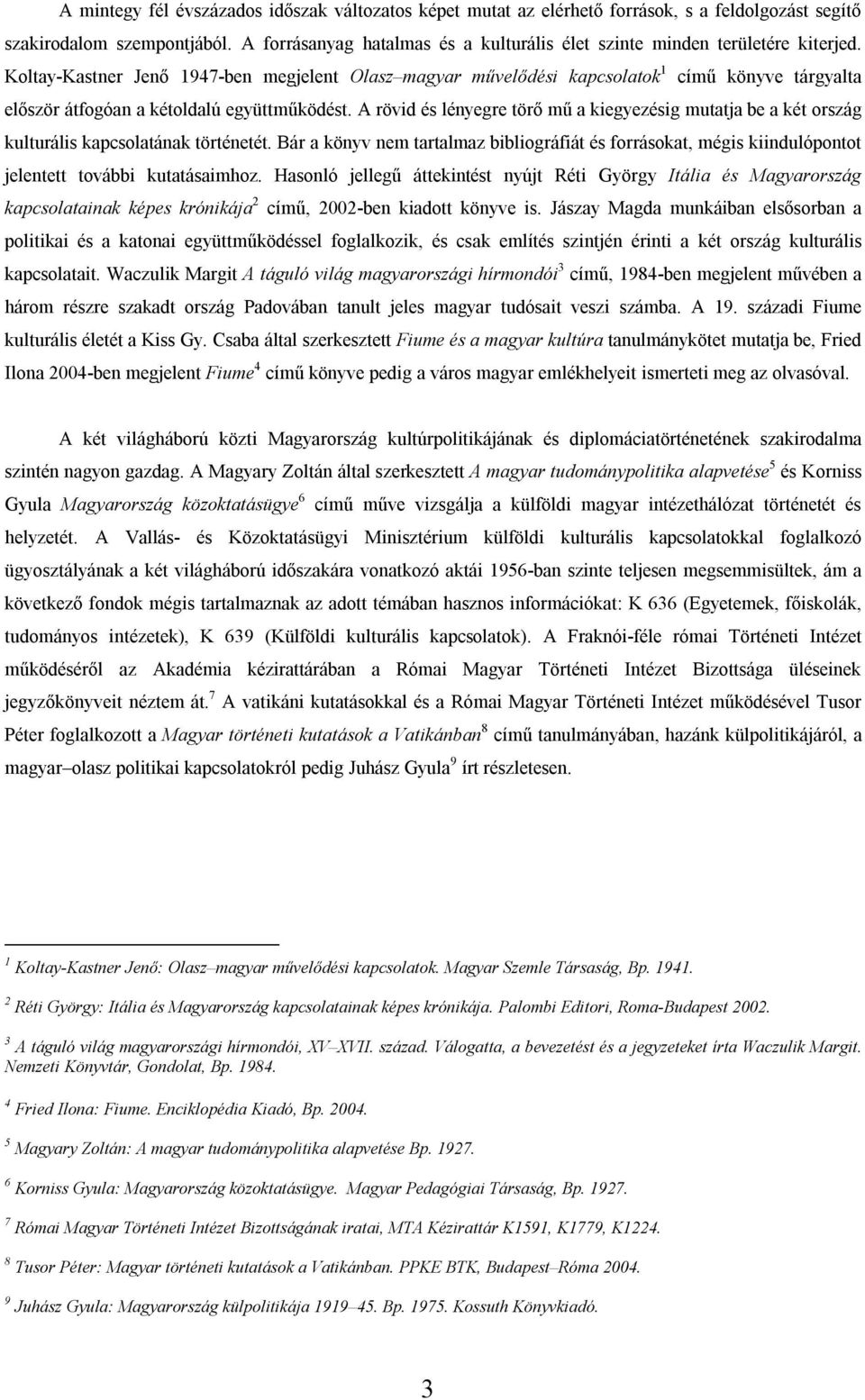 Koltay-Kastner Jenő 1947-ben megjelent Olasz magyar művelődési kapcsolatok 1 című könyve tárgyalta először átfogóan a kétoldalú együttműködést.