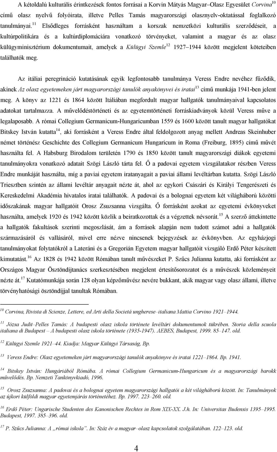 11 Elsődleges forrásként használtam a korszak nemzetközi kulturális szerződéseit, a kultúrpolitikára és a kultúrdiplomáciára vonatkozó törvényeket, valamint a magyar és az olasz külügyminisztérium