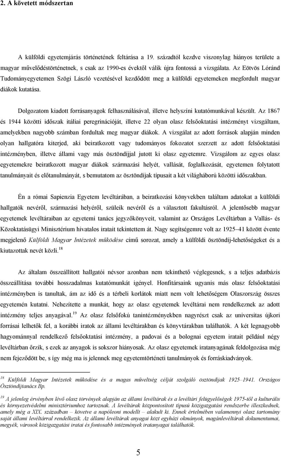 Az Eötvös Lóránd Tudományegyetemen Szögi László vezetésével kezdődött meg a külföldi egyetemeken megfordult magyar diákok kutatása.