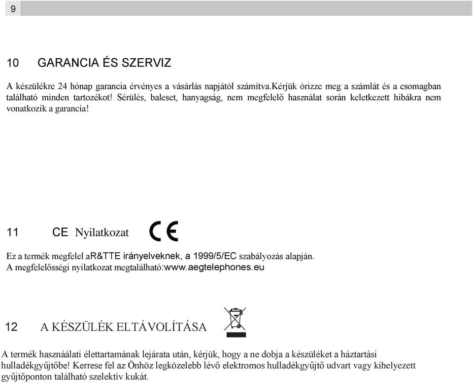 11 CE Nyilatkozat Ez a termék megfelel ar&tte irányelveknek, a 1999/5/EC szabályozás alapján. A megfelelősségi nyilatkozat megtalálható:www.aegtelephones.