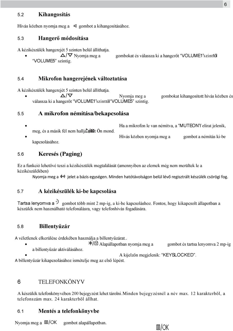 Nyomja meg a válassza ki a hangerőt VOLUME1 szinttől VOLUME5 szintig. gombokat kihangosított hívás közben és 5.5 A mikrofon némítása/bekapcsolása meg, és a másik fél nem hallja amit Ön mond.