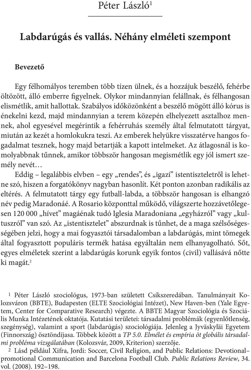 Szabályos időközönként a beszélő mögött álló kórus is énekelni kezd, majd mindannyian a terem közepén elhelyezett asztalhoz mennek, ahol egyesével megérintik a fehérruhás személy által felmutatott