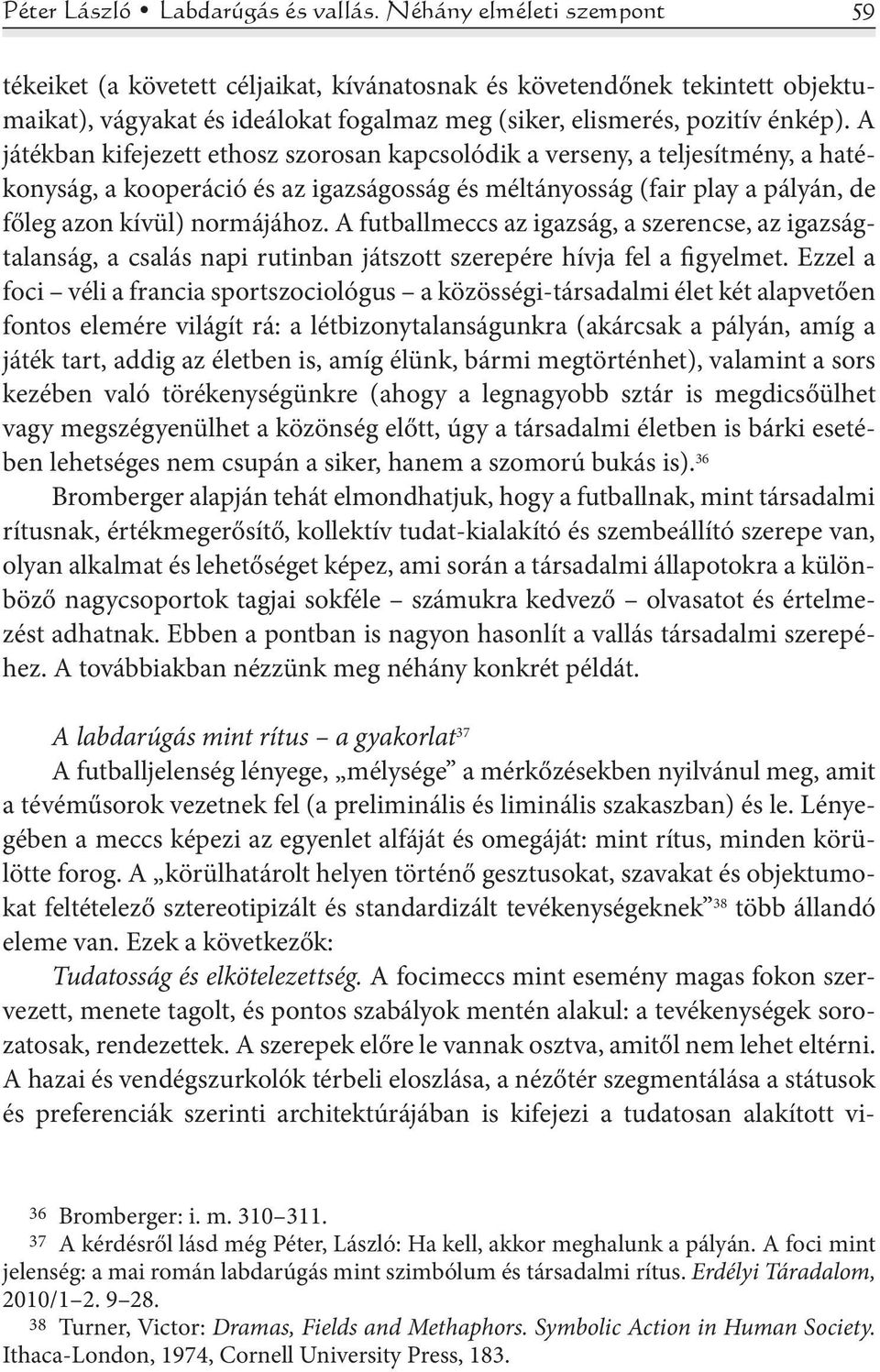 A játékban kifejezett ethosz szorosan kapcsolódik a verseny, a teljesítmény, a hatékonyság, a kooperáció és az igazságosság és méltányosság (fair play a pályán, de főleg azon kívül) normájához.