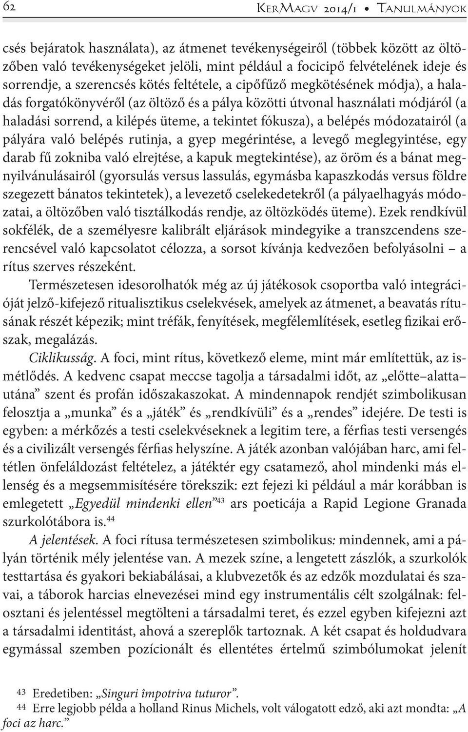 fókusza), a belépés módozatairól (a pályára való belépés rutinja, a gyep megérintése, a levegő meglegyintése, egy darab fű zokniba való elrejtése, a kapuk megtekintése), az öröm és a bánat