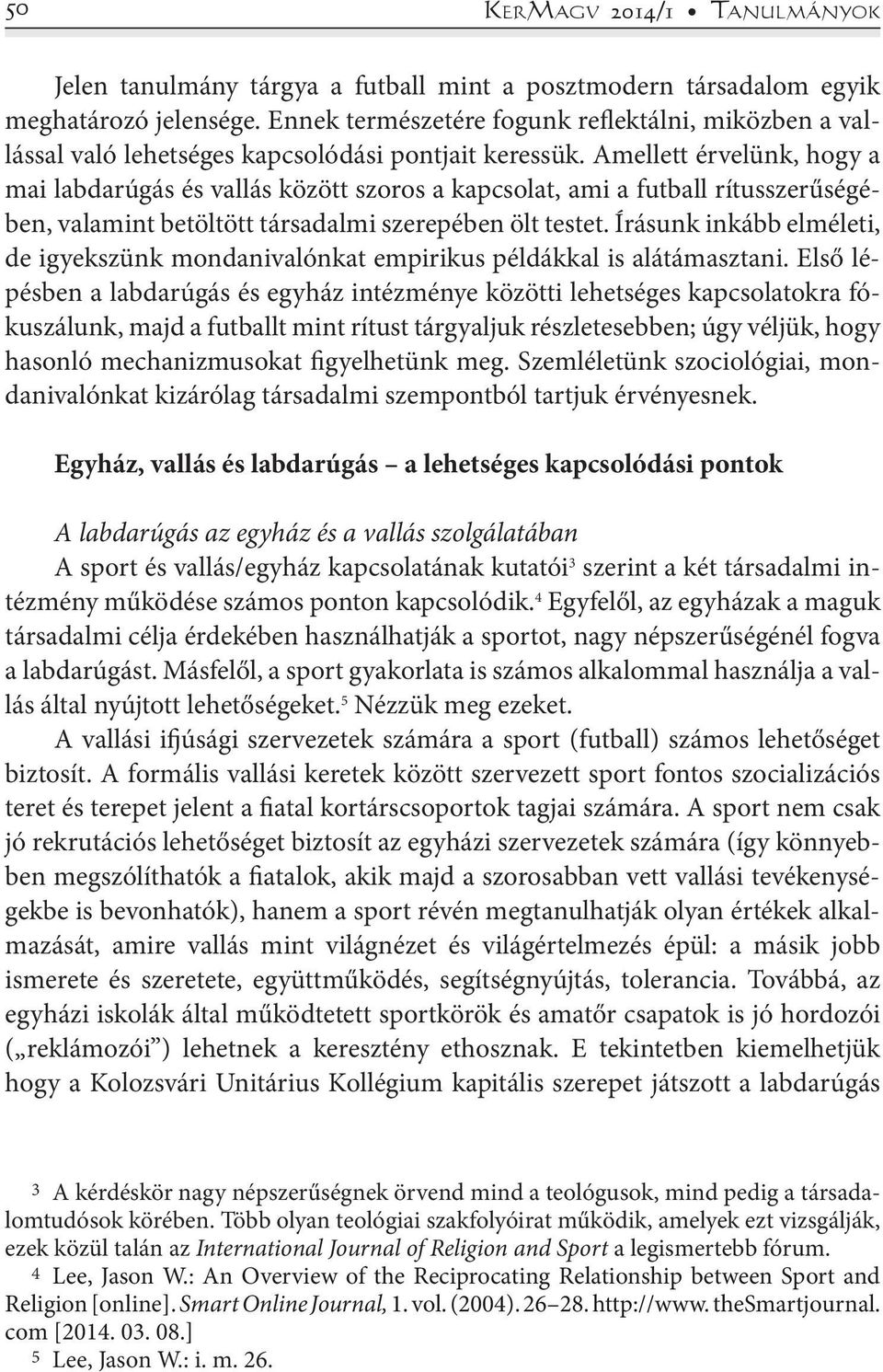 Amellett érvelünk, hogy a mai labdarúgás és vallás között szoros a kapcsolat, ami a futball rítusszerűségében, valamint betöltött társadalmi szerepében ölt testet.