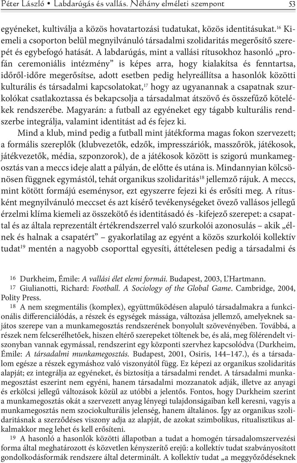 A labdarúgás, mint a vallási rítusokhoz hasonló profán ceremoniális intézmény is képes arra, hogy kialakítsa és fenntartsa, időről-időre megerősítse, adott esetben pedig helyreállítsa a hasonlók