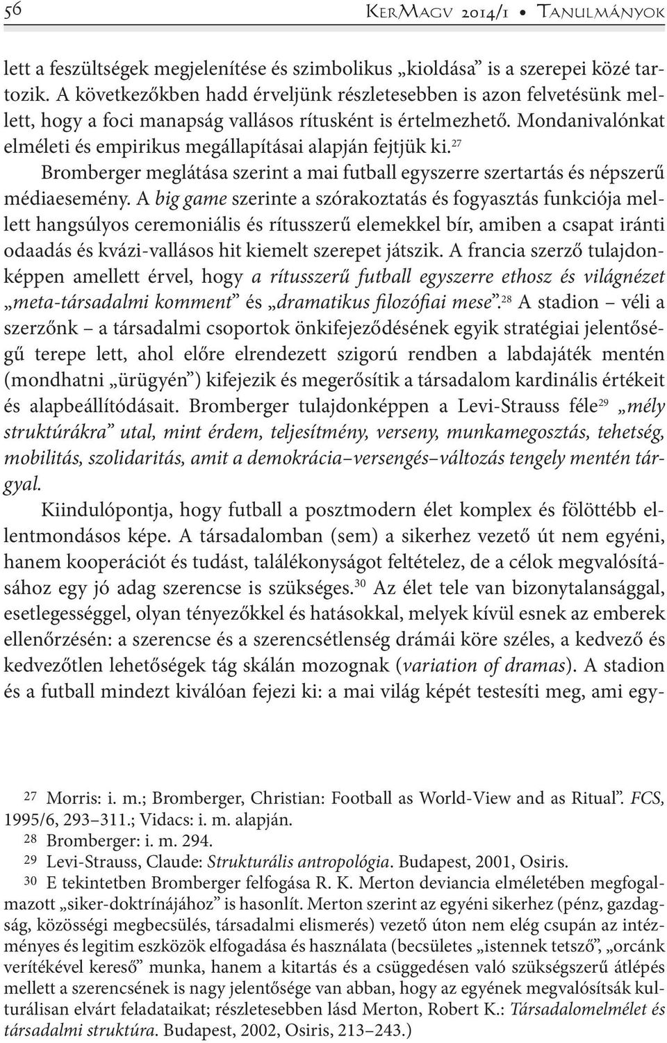 Mondanivalónkat elméleti és empirikus megállapításai alapján fejtjük ki. 27 Bromberger meglátása szerint a mai futball egyszerre szertartás és népszerű médiaesemény.