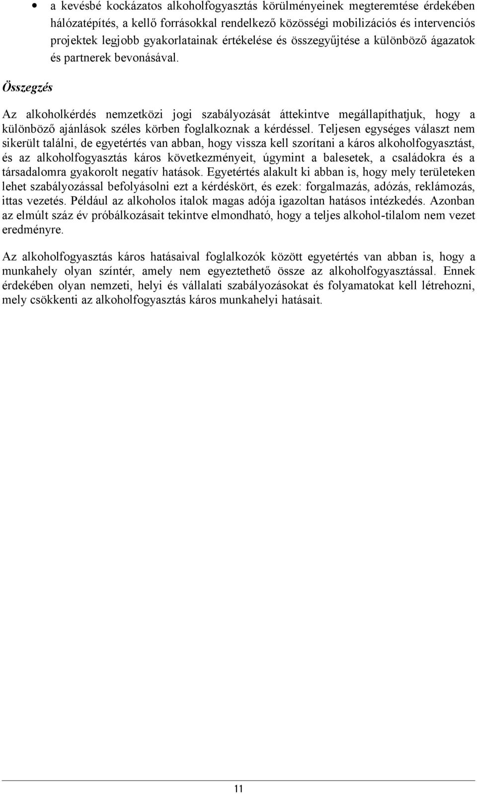 Az alkoholkérdés nemzetközi jogi szabályozását áttekintve megállapíthatjuk, hogy a különböző ajánlások széles körben foglalkoznak a kérdéssel.