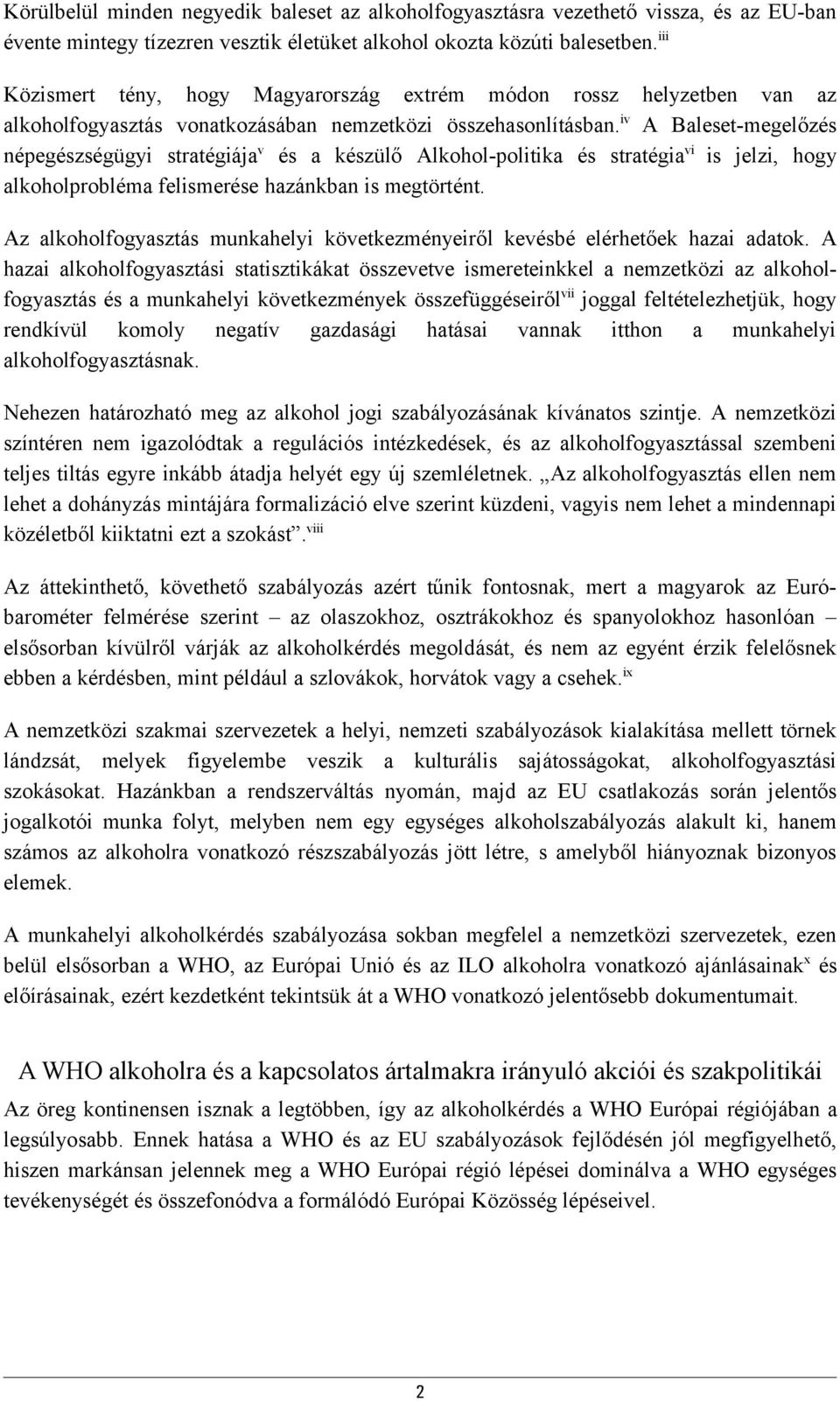 iv A Baleset-megelőzés népegészségügyi stratégiája v és a készülő Alkohol-politika és stratégia vi is jelzi, hogy alkoholprobléma felismerése hazánkban is megtörtént.