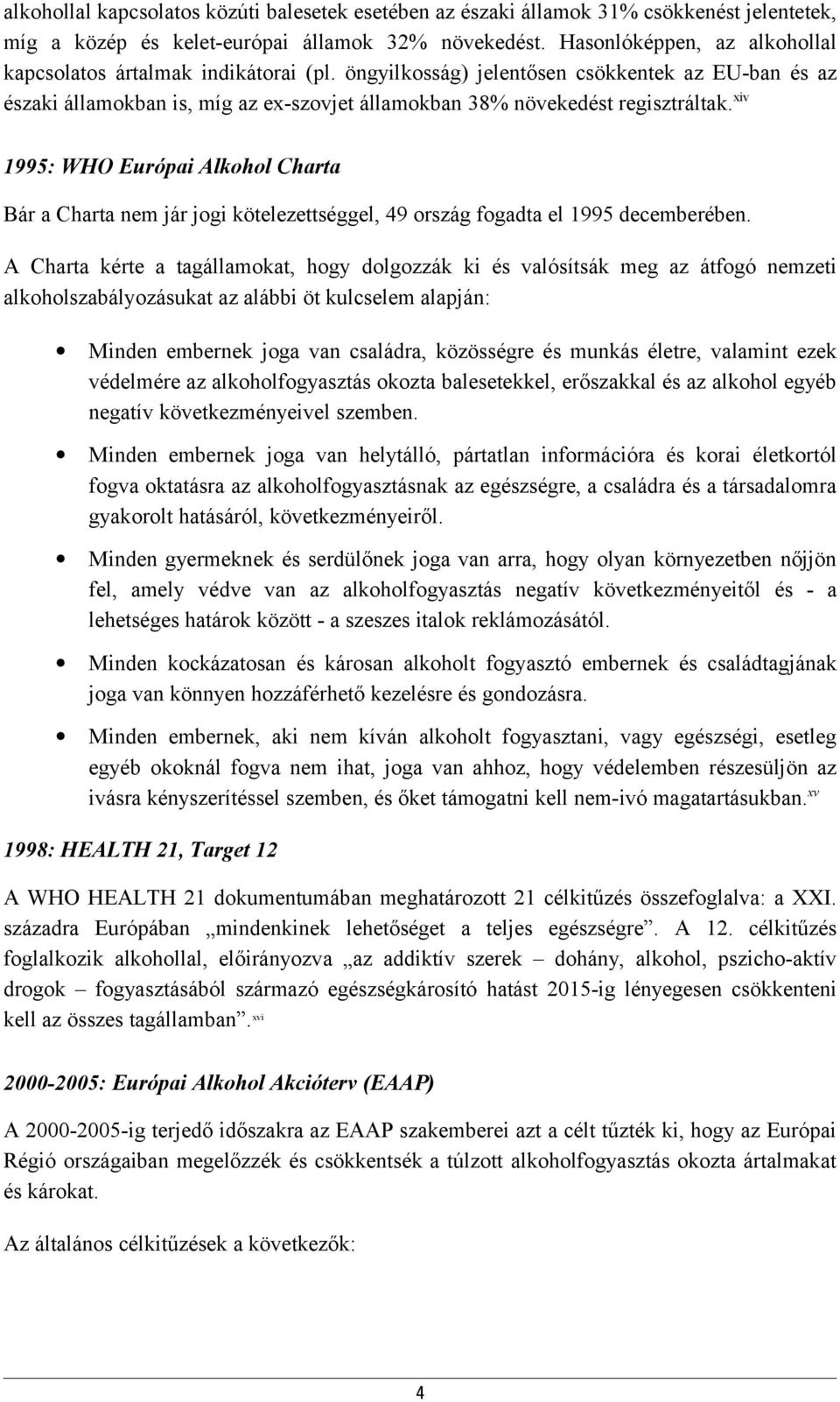 xiv 1995: WHO Európai Alkohol Charta Bár a Charta nem jár jogi kötelezettséggel, 49 ország fogadta el 1995 decemberében.