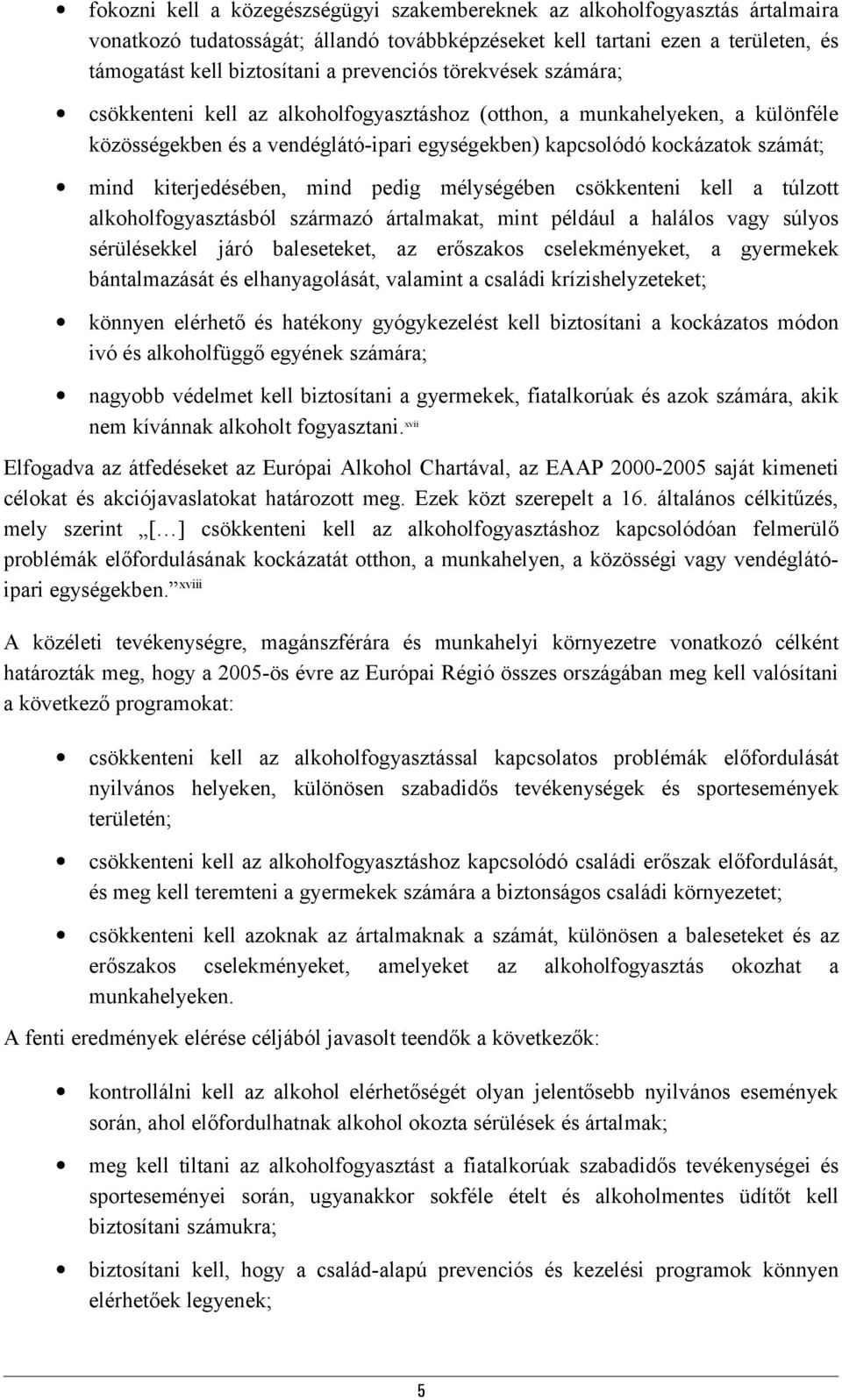 kiterjedésében, mind pedig mélységében csökkenteni kell a túlzott alkoholfogyasztásból származó ártalmakat, mint például a halálos vagy súlyos sérülésekkel járó baleseteket, az erőszakos