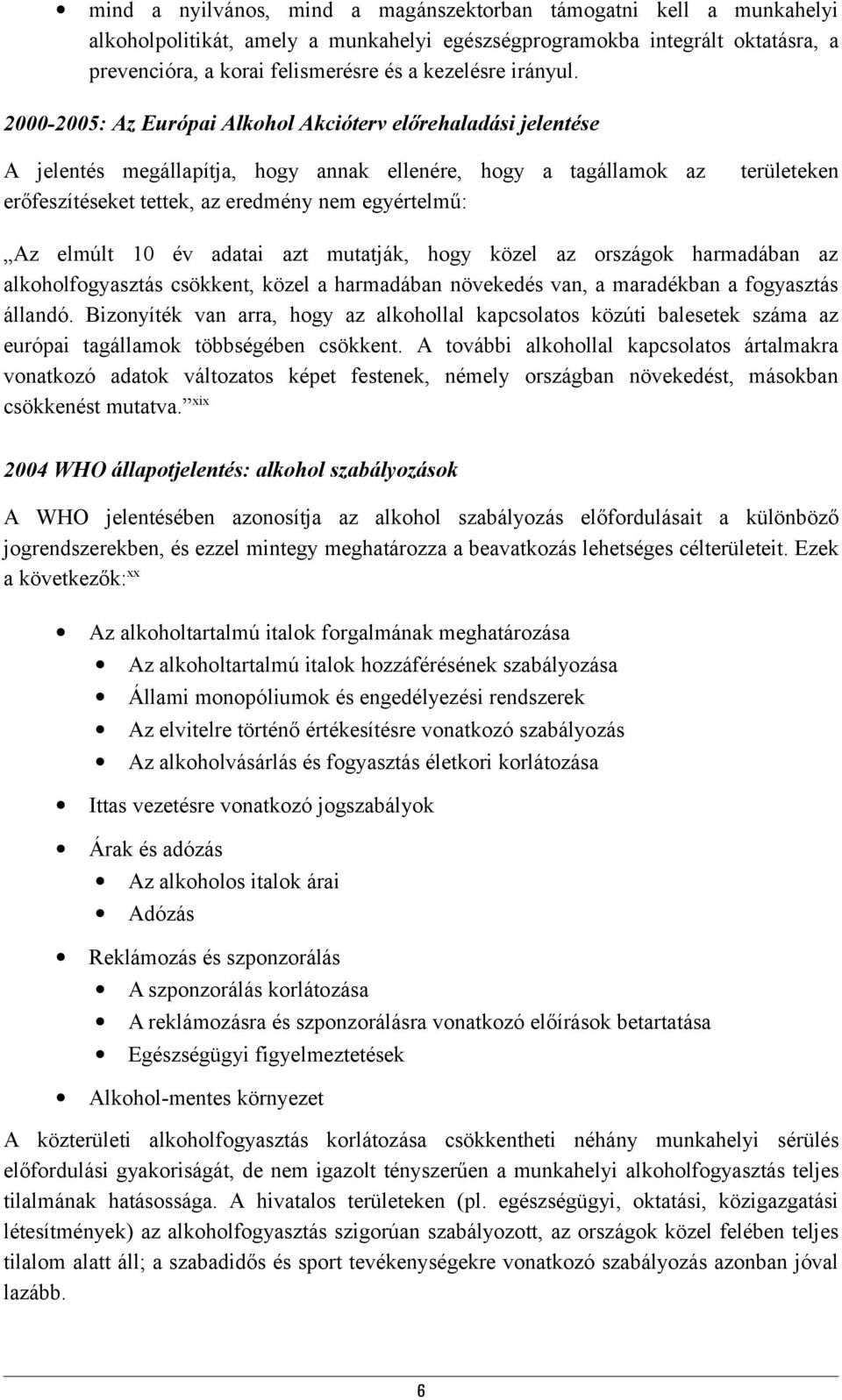 2000-2005: Az Európai Alkohol Akcióterv előrehaladási jelentése A jelentés megállapítja, hogy annak ellenére, hogy a tagállamok az erőfeszítéseket tettek, az eredmény nem egyértelmű: területeken Az