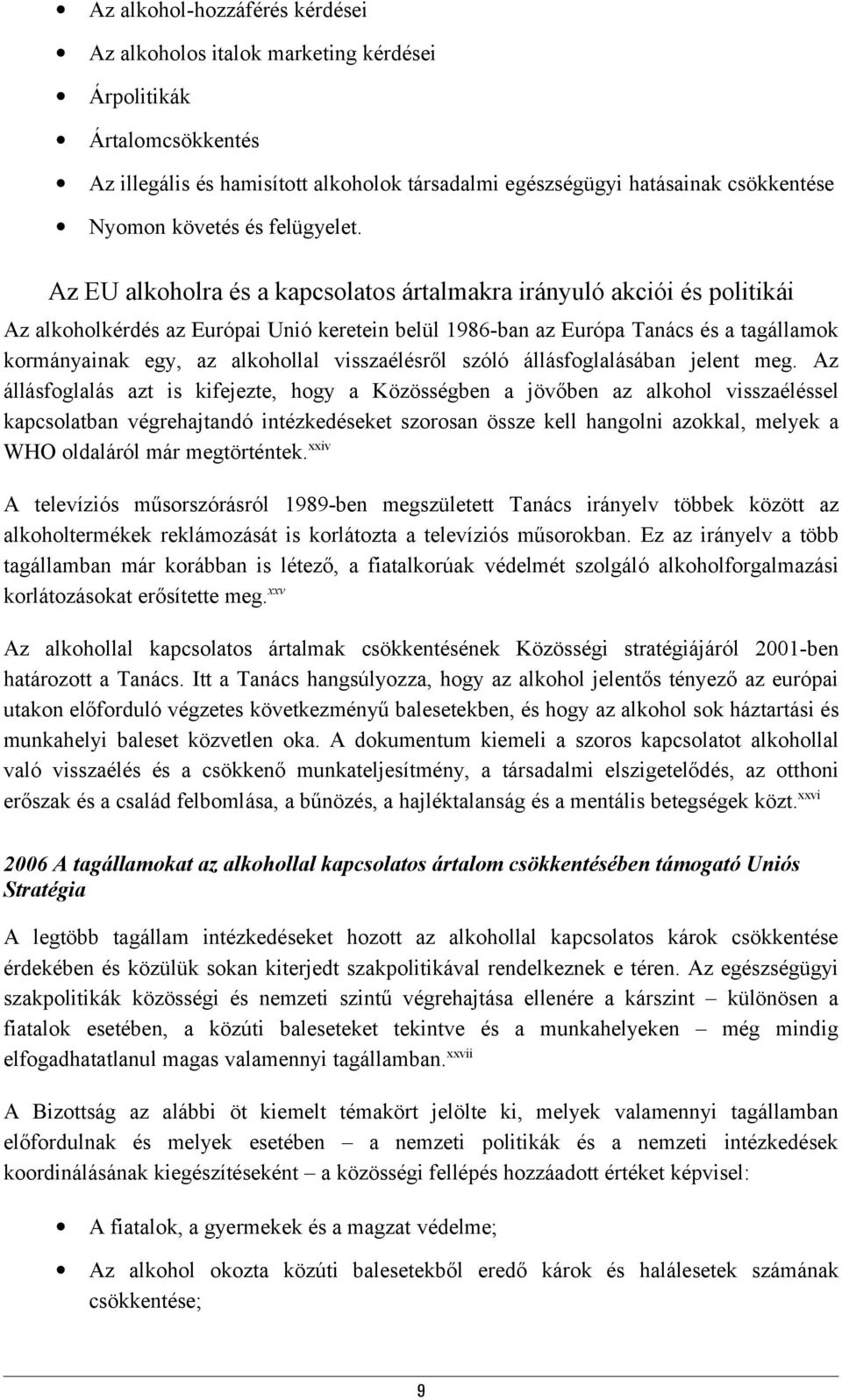 Az EU alkoholra és a kapcsolatos ártalmakra irányuló akciói és politikái Az alkoholkérdés az Európai Unió keretein belül 1986-ban az Európa Tanács és a tagállamok kormányainak egy, az alkohollal