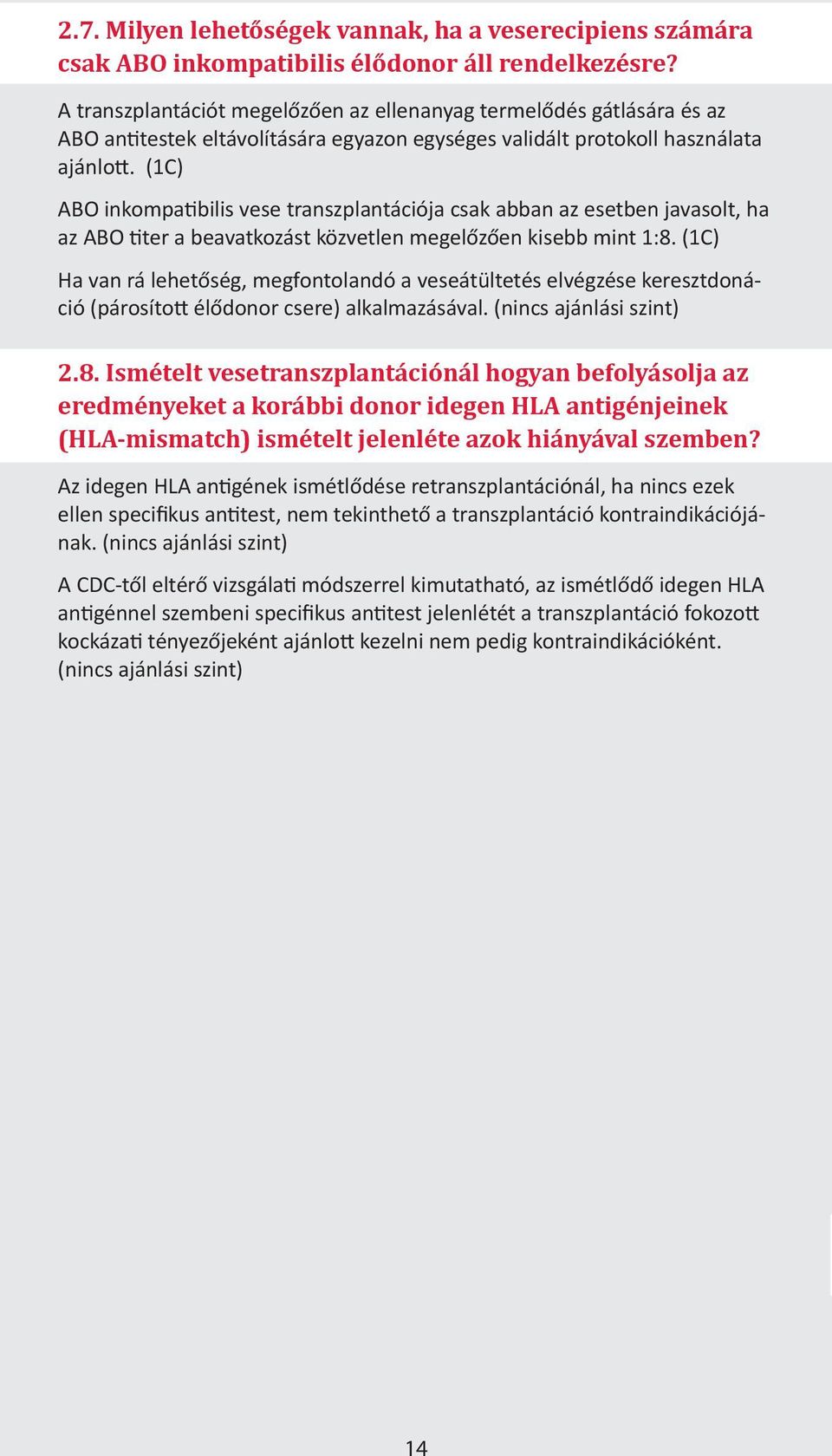 (1C) ABO inkompatibilis vese transzplantációja csak abban az esetben javasolt, ha az ABO titer a beavatkozást közvetlen megelőzően kisebb mint 1:8.